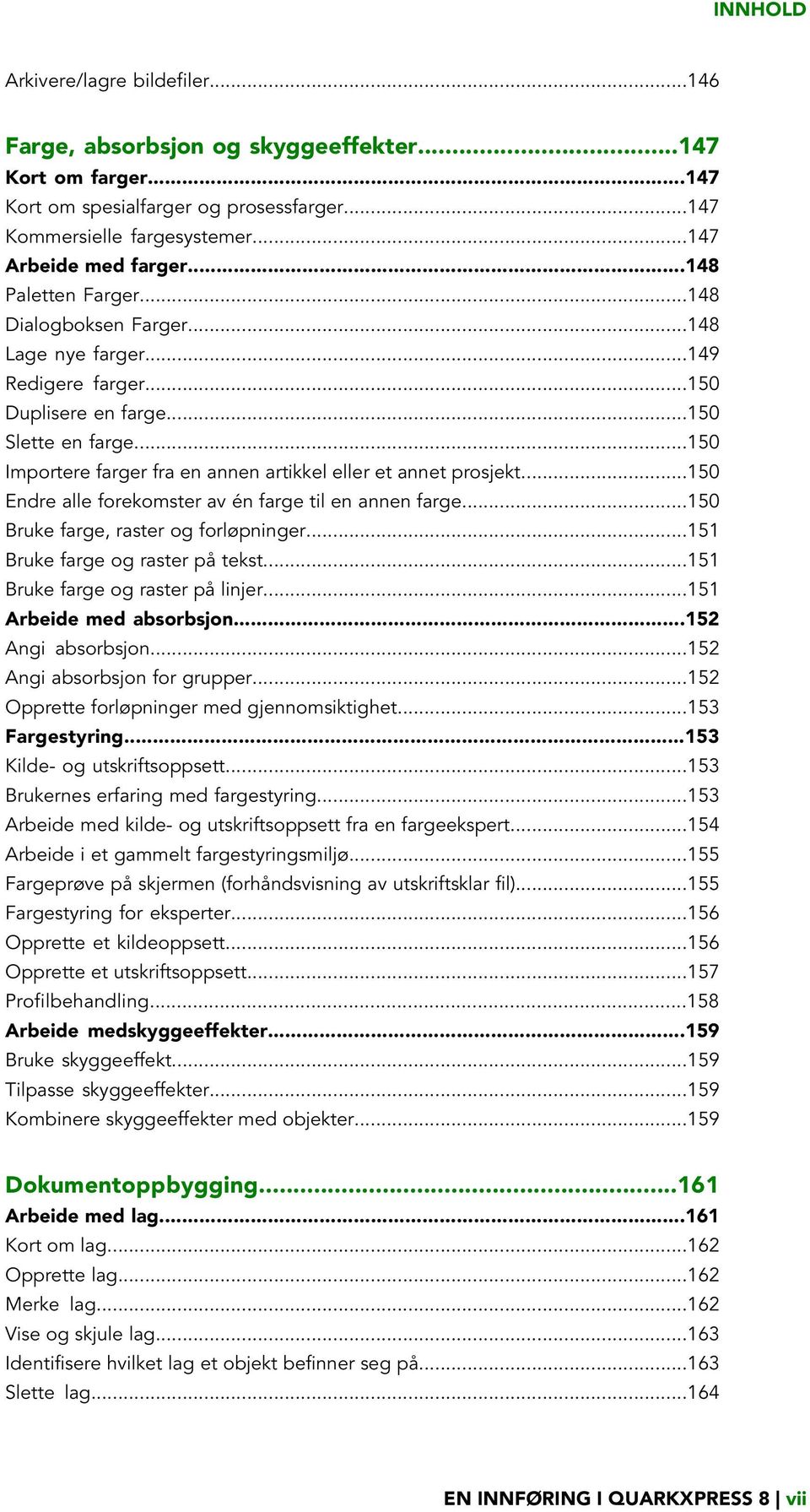 ..150 Importere farger fra en annen artikkel eller et annet prosjekt...150 Endre alle forekomster av én farge til en annen farge...150 Bruke farge, raster og forløpninger.