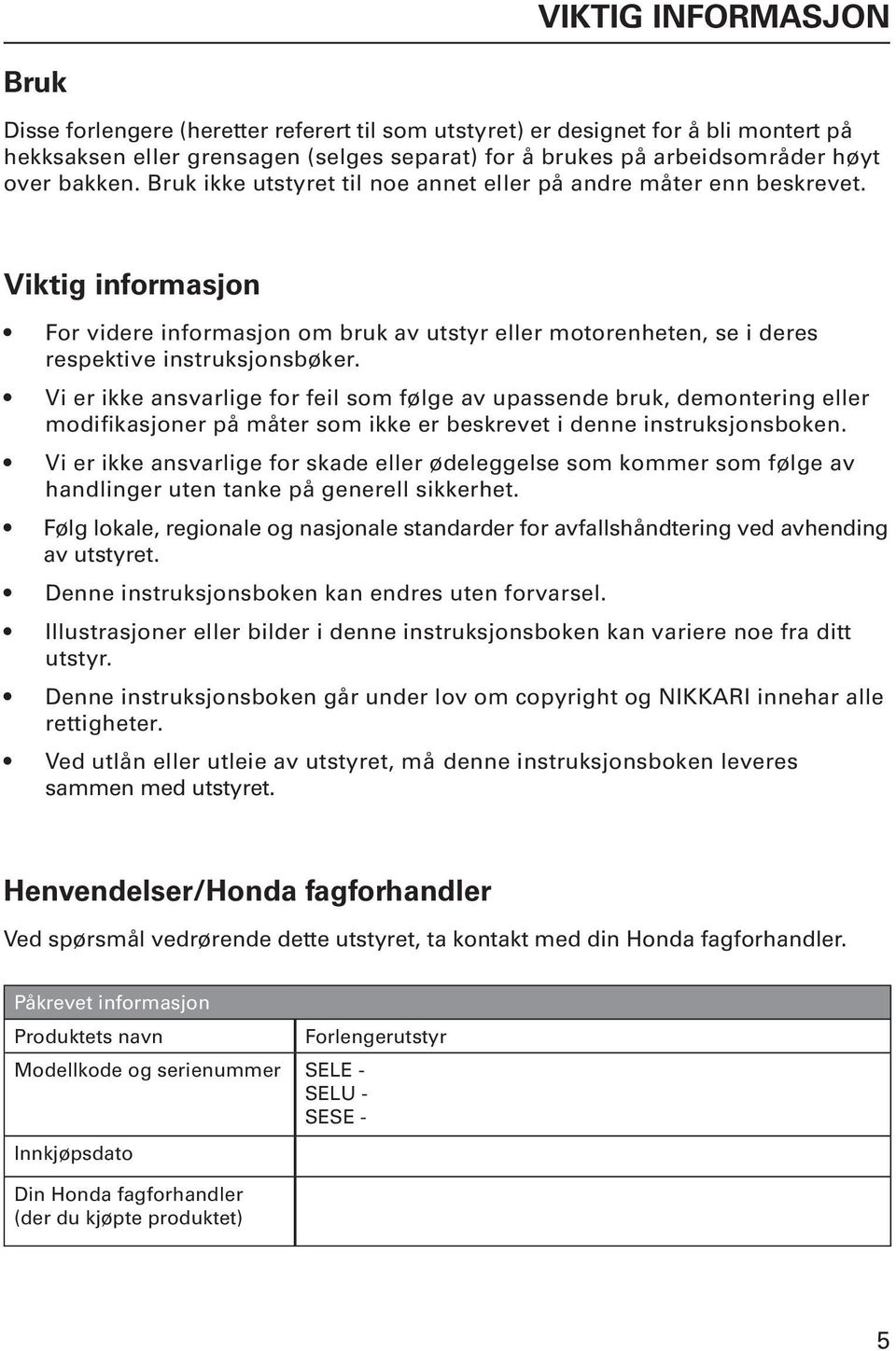 Vi er ikke ansvarlige for feil som følge av upassende bruk, demontering eller modifikasjoner på måter som ikke er beskrevet i denne instruksjonsboken.