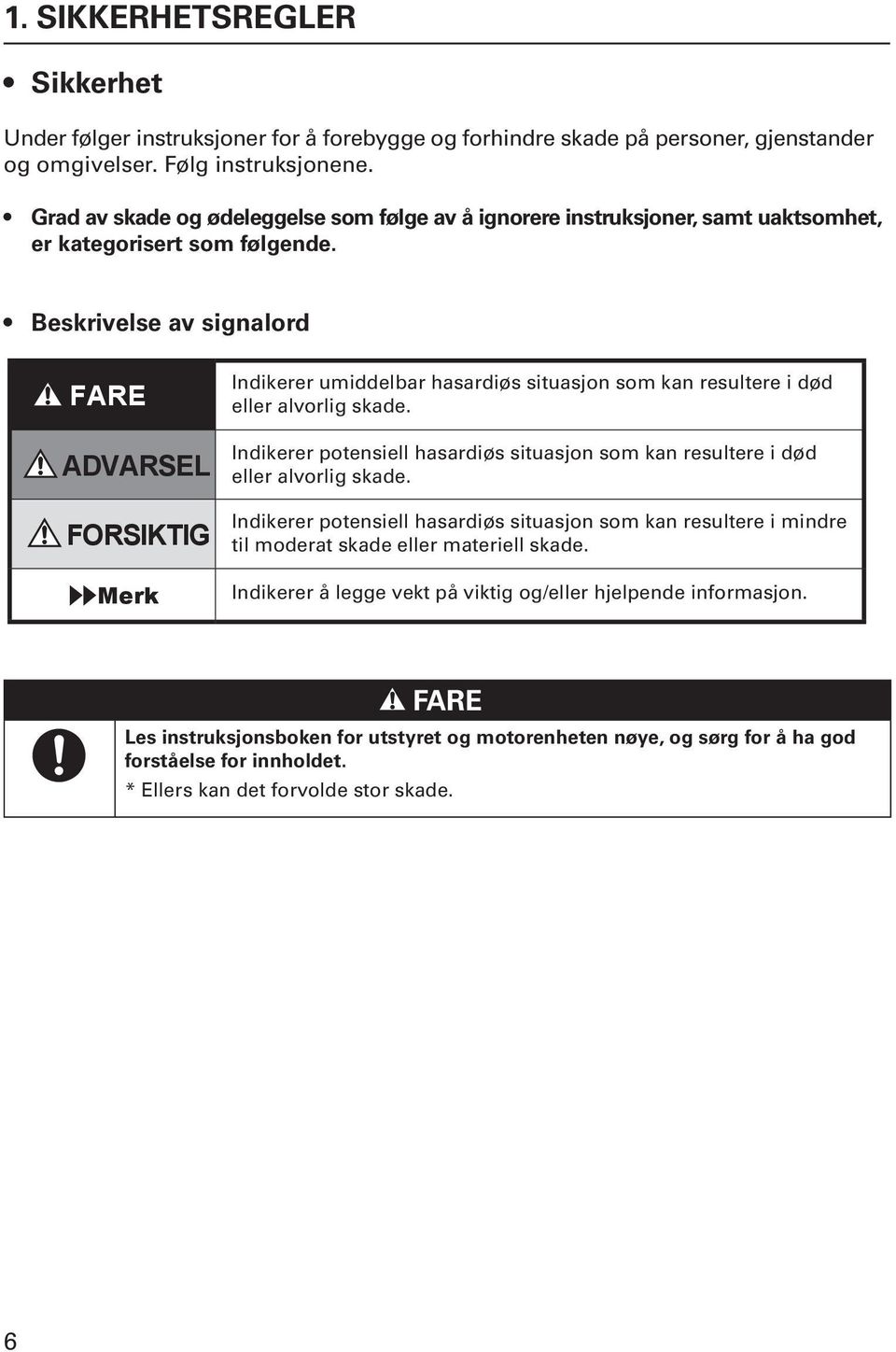 eskrivelse av signalord FARE ADVARSEL FORSIKTIG Merk Indikerer umiddelbar hasardiøs situasjon som kan resultere i død eller alvorlig skade.