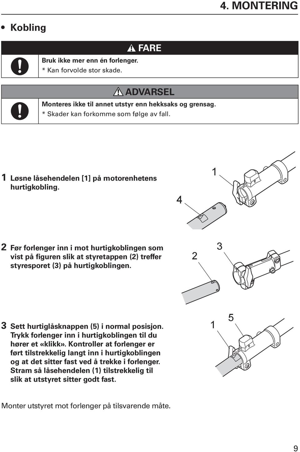 4 1 2 Før forlenger inn i mot hurtigkoblingen som vist på figuren slik at styretappen (2) treffer styresporet (3) på hurtigkoblingen. 2 3 3 Sett hurtiglåsknappen (5) i normal posisjon.