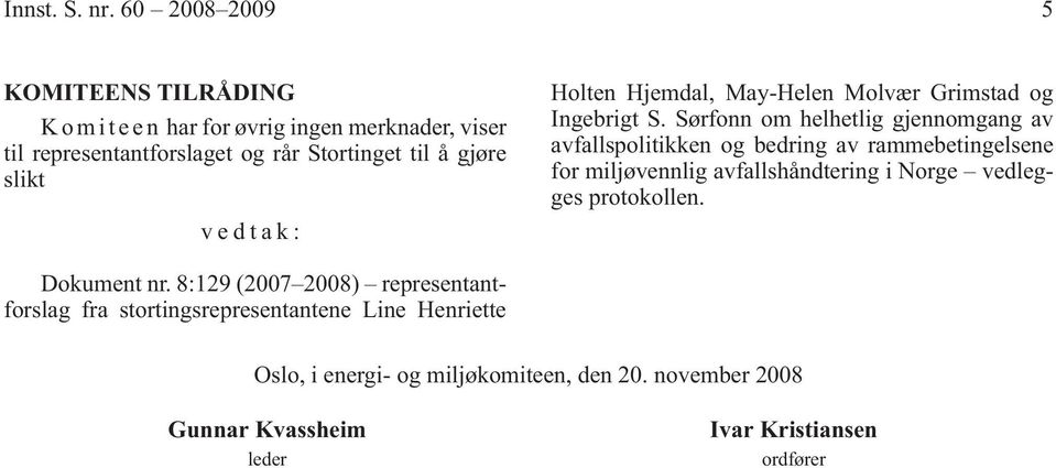 slikt vedtak: Holten Hjemdal, May-Helen Molvær Grimstad og Ingebrigt S.