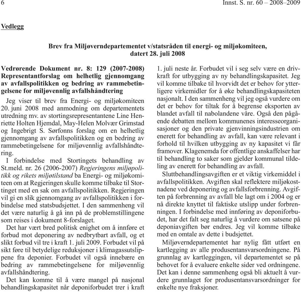 20. juni 2008 med anmodning om departementets utredning mv. av stortingsrepresentantene Line Henriette Holten Hjemdal, May-Helen Molvær Grimstad og Ingebrigt S.