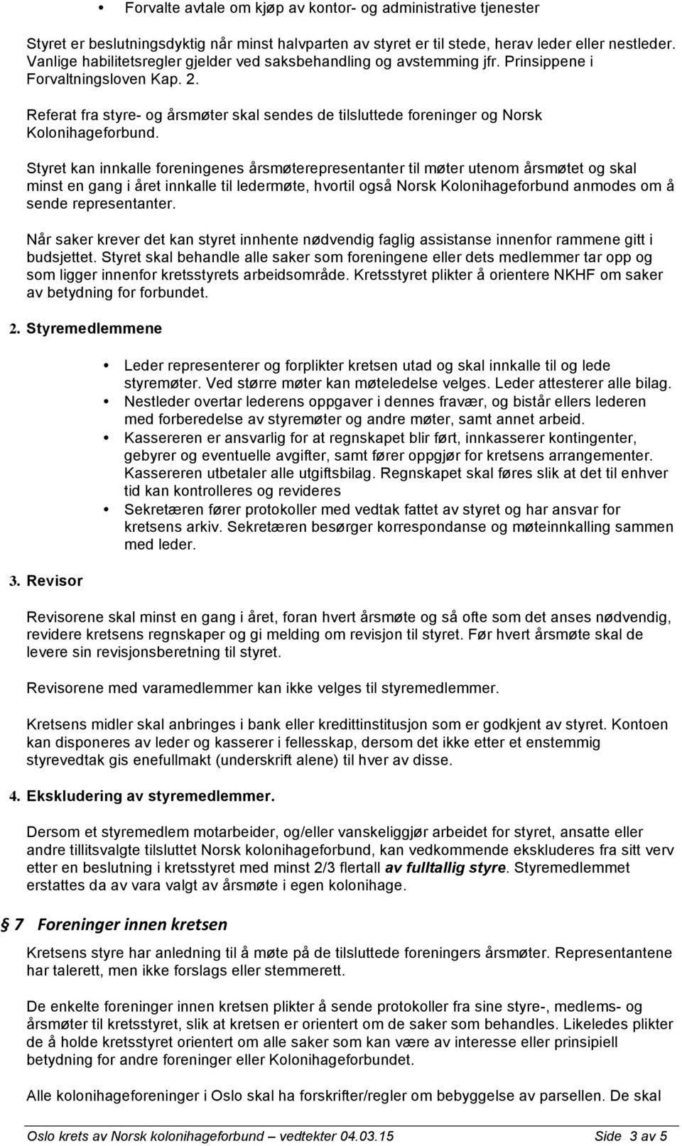 Referat fra styre- og årsmøter skal sendes de tilsluttede foreninger og Norsk Kolonihageforbund.