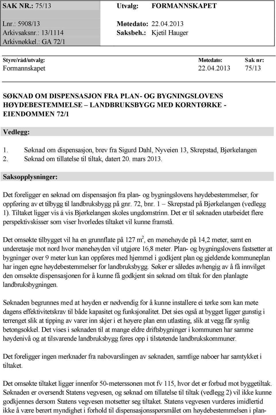 2013 75/13 SØKNAD OM DISPENSASJON FRA PLAN- OG BYGNINGSLOVENS HØYDEBESTEMMELSE LANDBRUKSBYGG MED KORNTØRKE - EIENDOMMEN 72/1 Vedlegg: 1.