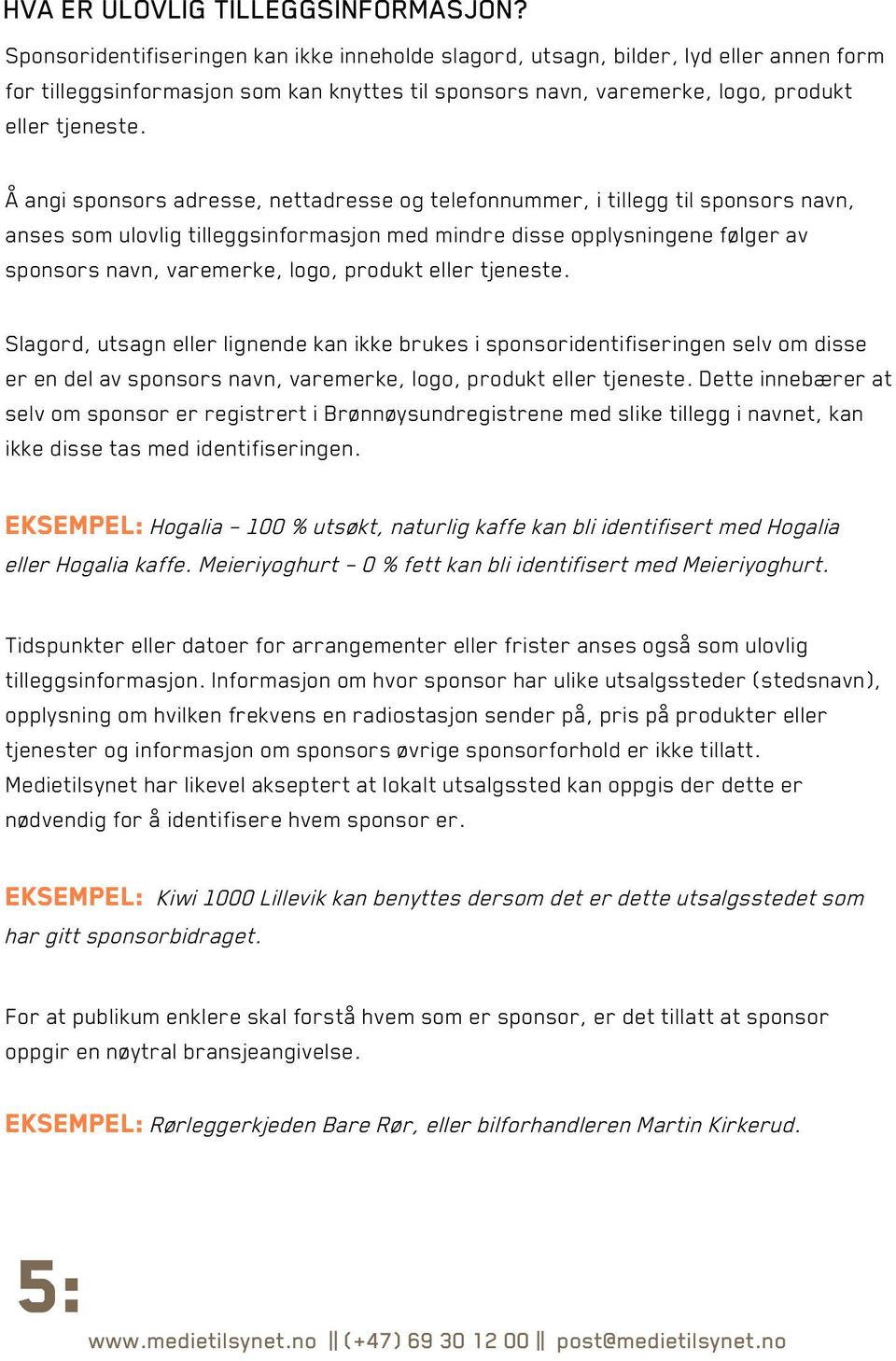Å angi sponsors adresse, nettadresse og telefonnummer, i tillegg til sponsors navn, anses som ulovlig tilleggsinformasjon med mindre disse opplysningene følger av sponsors navn, varemerke, logo,