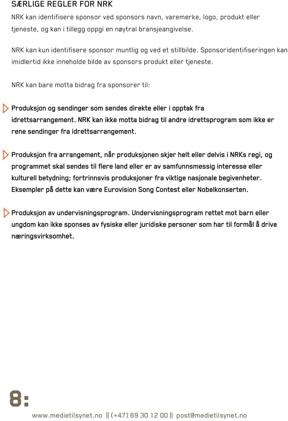 NRK kan bare motta bidrag fra sponsorer til: Produksjon og sendinger som sendes direkte eller i opptak fra idrettsarrangement.