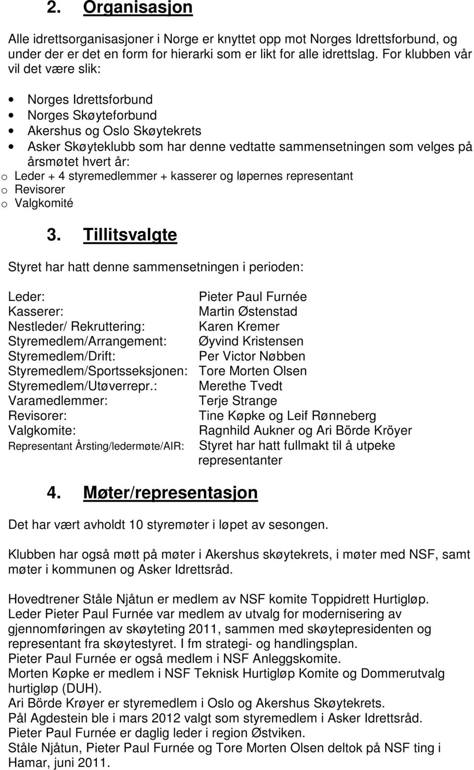 Leder + 4 styremedlemmer + kasserer og løpernes representant o Revisorer o Valgkomité 3.