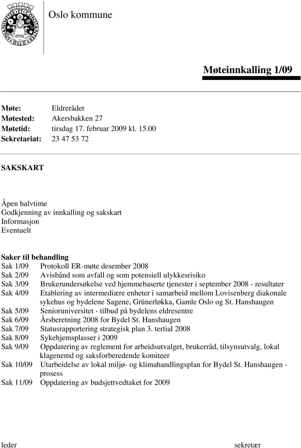 avfall og som potensiell ulykkesrisiko Sak 3/09 Brukerundersøkelse ved hjemmebaserte tjenester i september 2008 - resultater Sak 4/09 Etablering av intermediære enheter i samarbeid mellom Lovisenberg