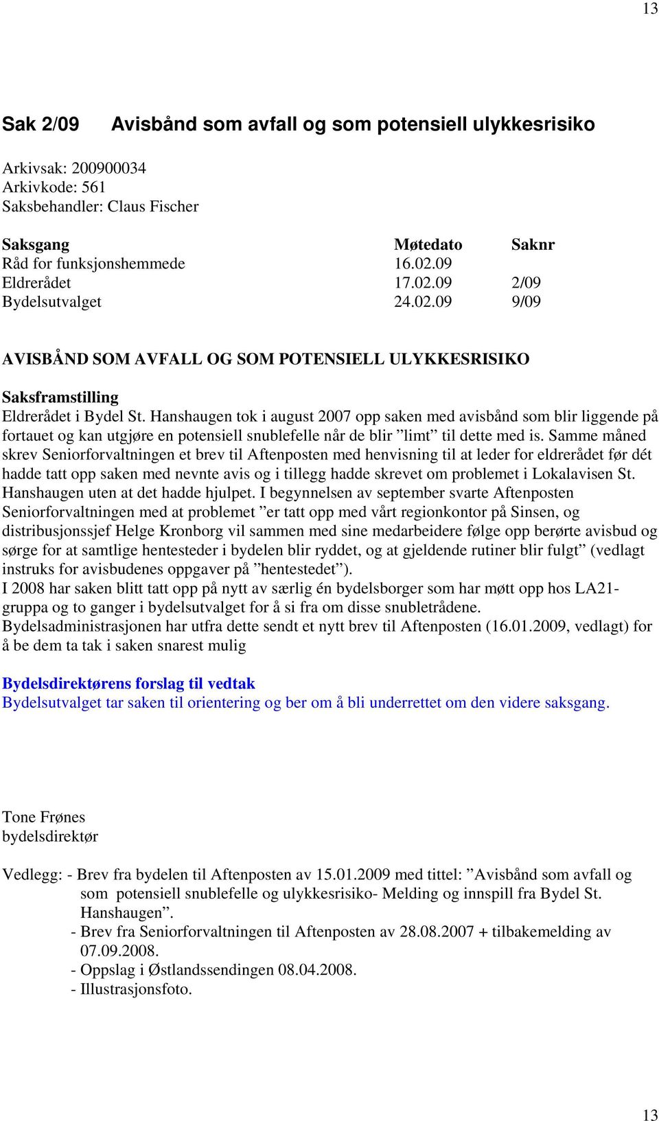 Hanshaugen tok i august 2007 opp saken med avisbånd som blir liggende på fortauet og kan utgjøre en potensiell snublefelle når de blir limt til dette med is.