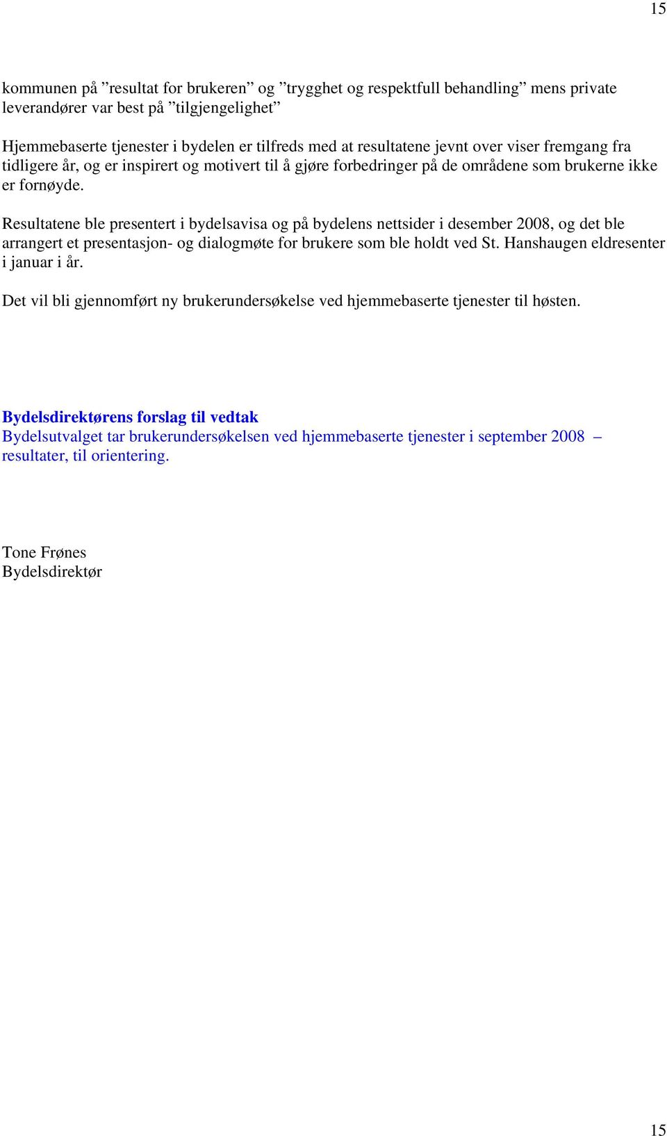 Resultatene ble presentert i bydelsavisa og på bydelens nettsider i desember 2008, og det ble arrangert et presentasjon- og dialogmøte for brukere som ble holdt ved St.