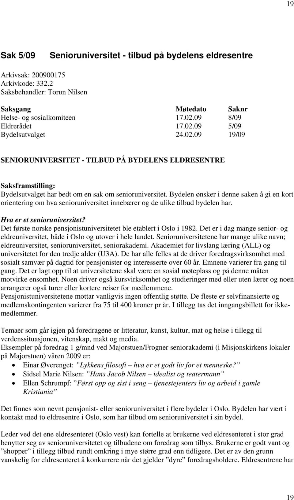 Bydelen ønsker i denne saken å gi en kort orientering om hva senioruniversitet innebærer og de ulike tilbud bydelen har. Hva er et senioruniversitet?