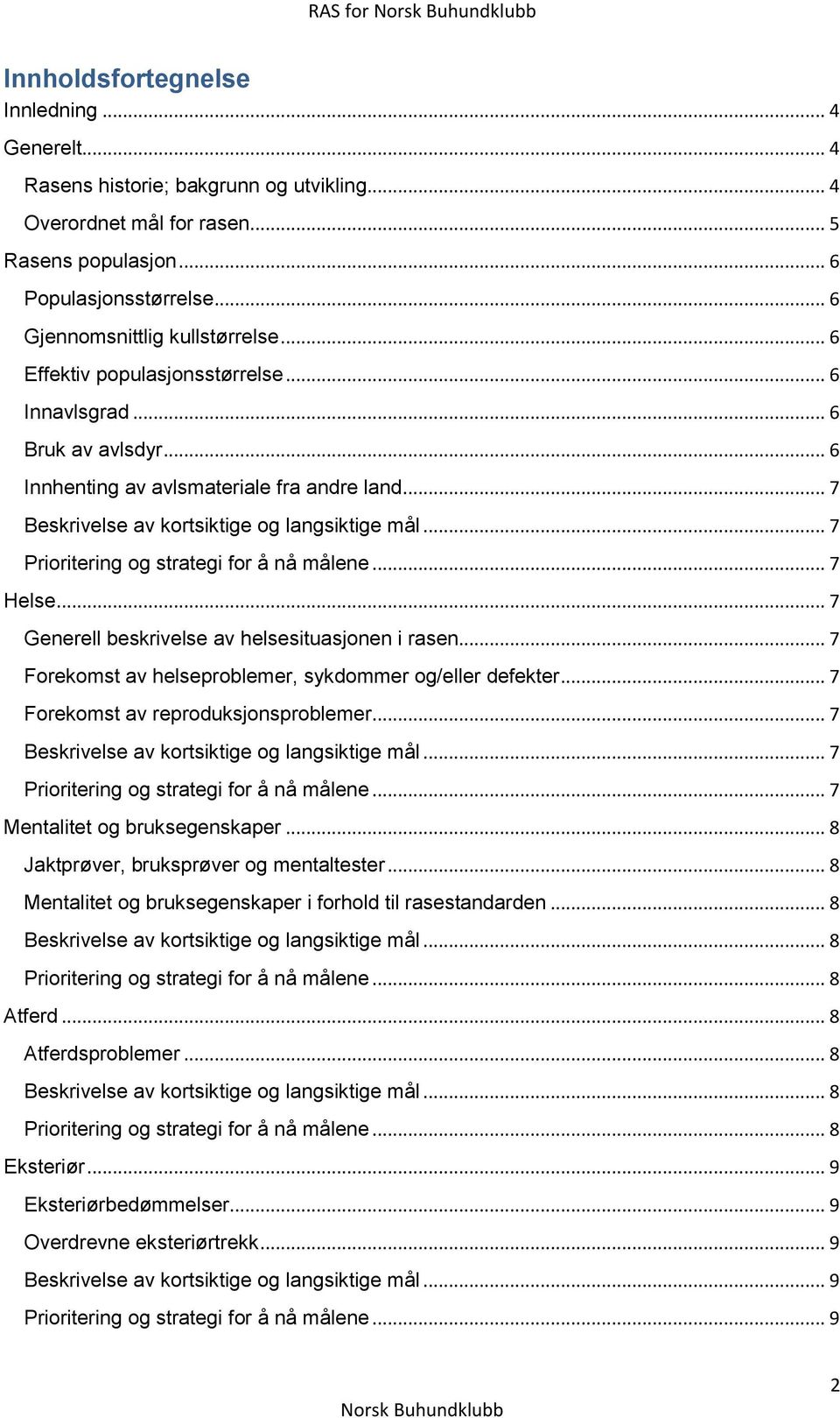 .. 7 Beskrivelse av kortsiktige og langsiktige mål... 7 Prioritering og strategi for å nå målene... 7 Helse... 7 Generell beskrivelse av helsesituasjonen i rasen.