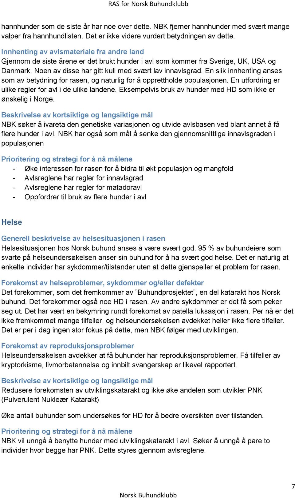 En slik innhenting anses som av betydning for rasen, og naturlig for å opprettholde populasjonen. En utfordring er ulike regler for avl i de ulike landene.