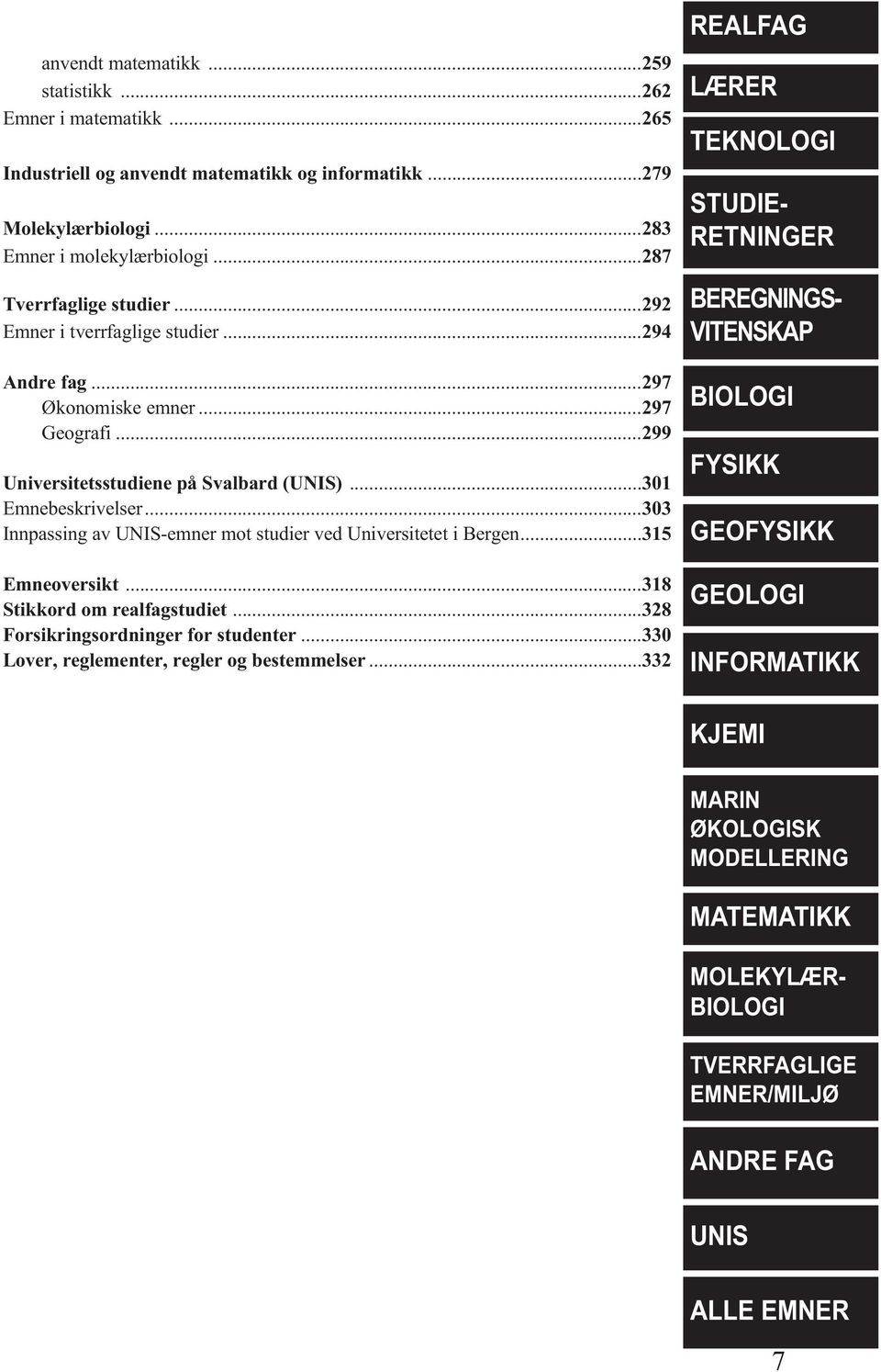 ..0 Innpassing av UNIS-emner mot studier ved Universitetet i Bergen...1 Emneoversikt...18 Stikkord om realfagstudiet...8 Forsikringsordninger for studenter.