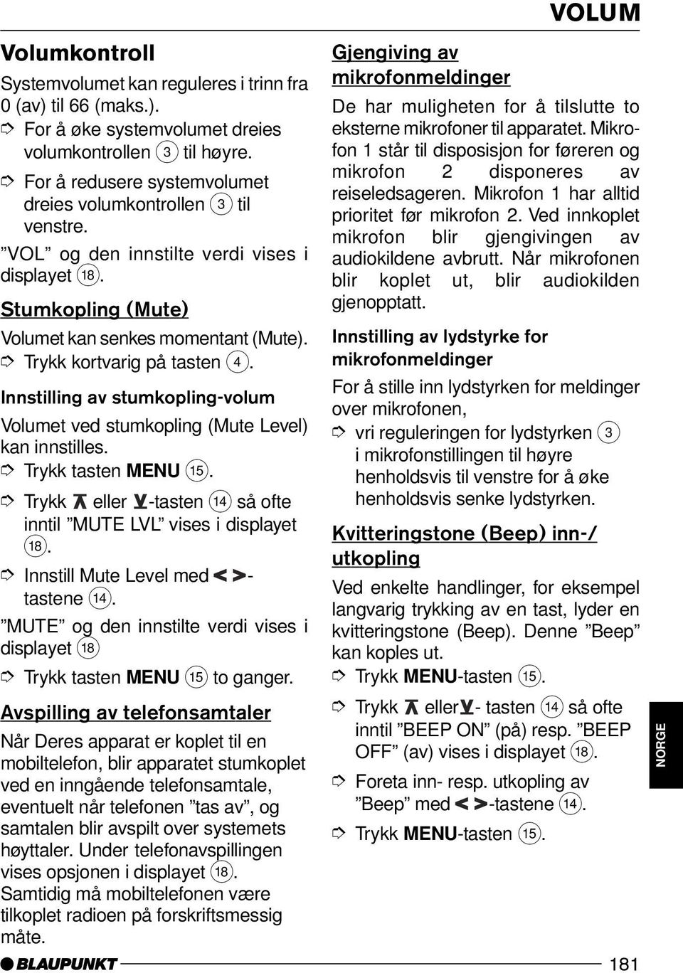 Innstilling av stumkopling-volum Volumet ved stumkopling (Mute Level) kan innstilles. inntil MUTE LVL vises i displayet B. Innstill Mute Level med - tastene >.