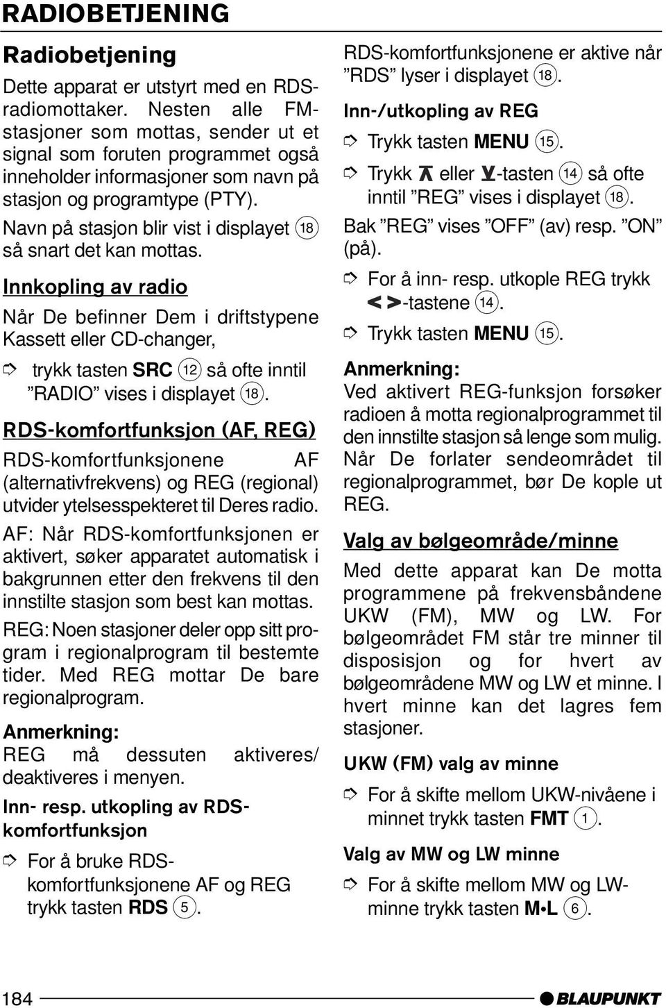 Navn på stasjon blir vist i displayet B så snart det kan mottas.