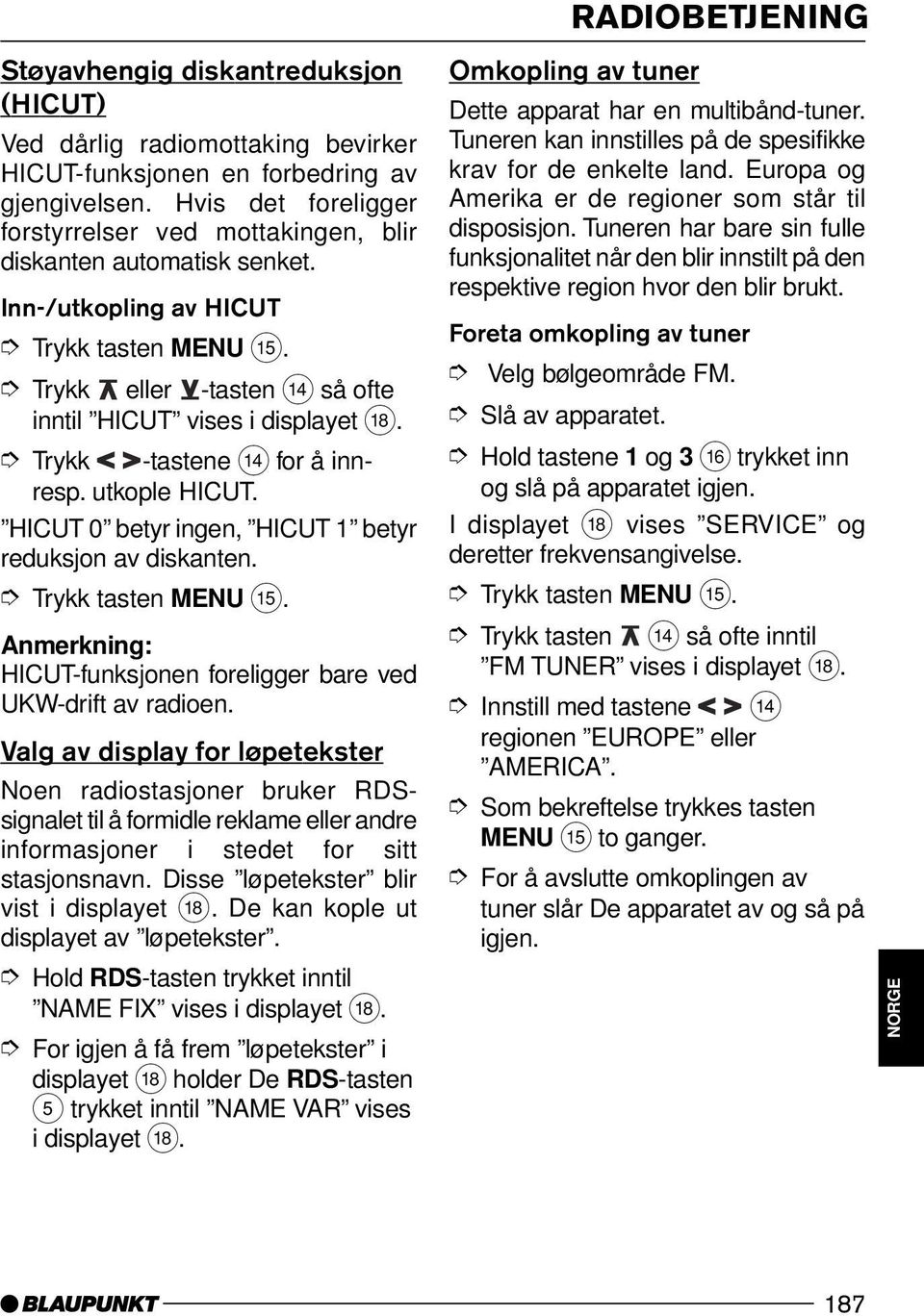 HICUT 0 betyr ingen, HICUT 1 betyr reduksjon av diskanten. HICUT-funksjonen foreligger bare ved UKW-drift av radioen.