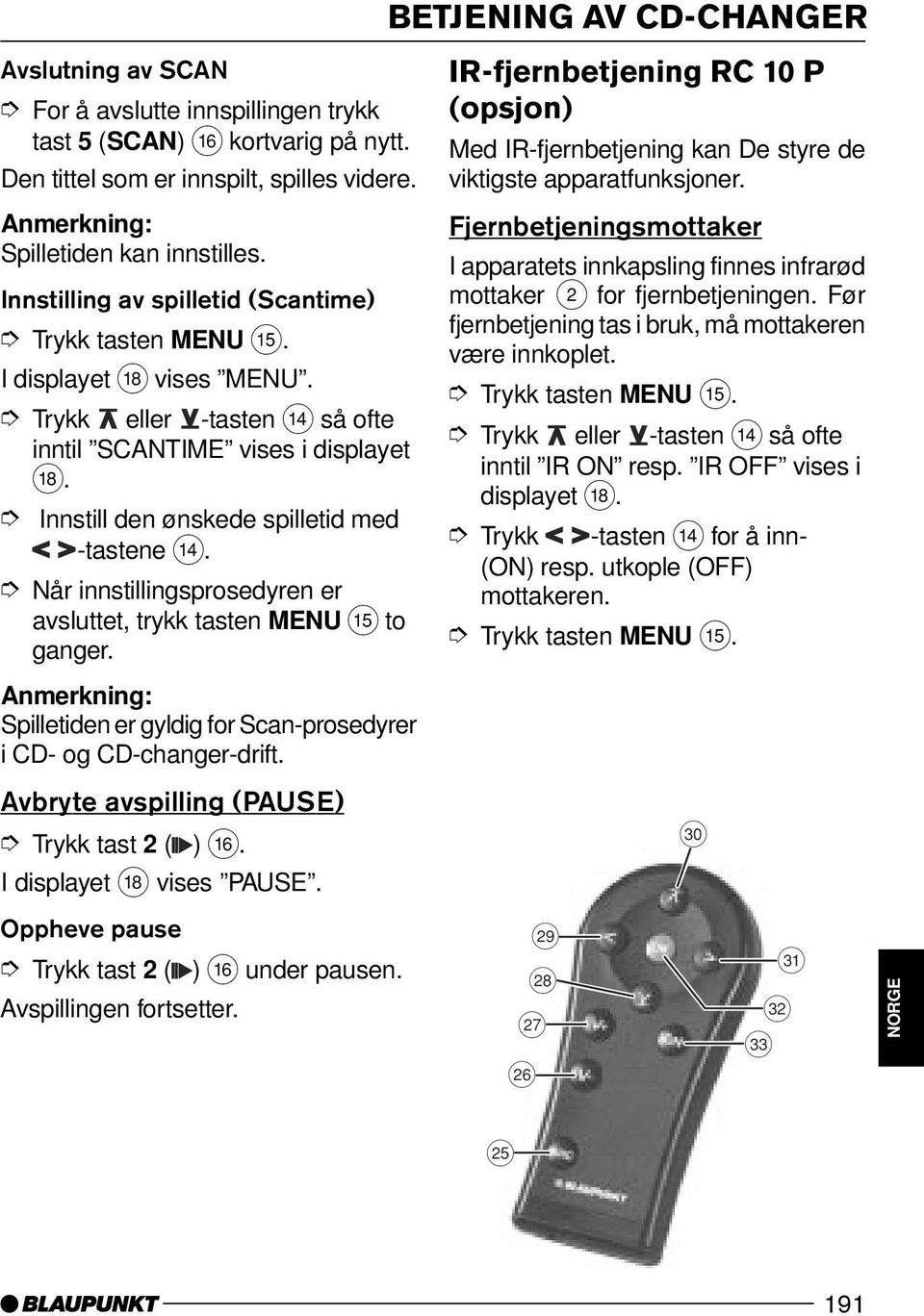 Når innstillingsprosedyren er avsluttet, trykk tasten MENU? to ganger. Spilletiden er gyldig for Scan-prosedyrer i CD- og CD-changer-drift. Avbryte avspilling (PAUSE) Trykk tast 2 ( ) @.