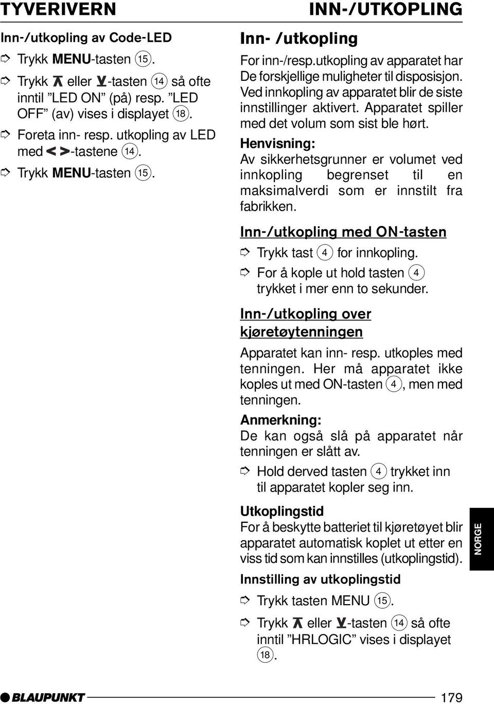 Henvisning: Av sikkerhetsgrunner er volumet ved innkopling begrenset til en maksimalverdi som er innstilt fra fabrikken. Inn-/utkopling med ON-tasten Trykk tast 4 for innkopling.