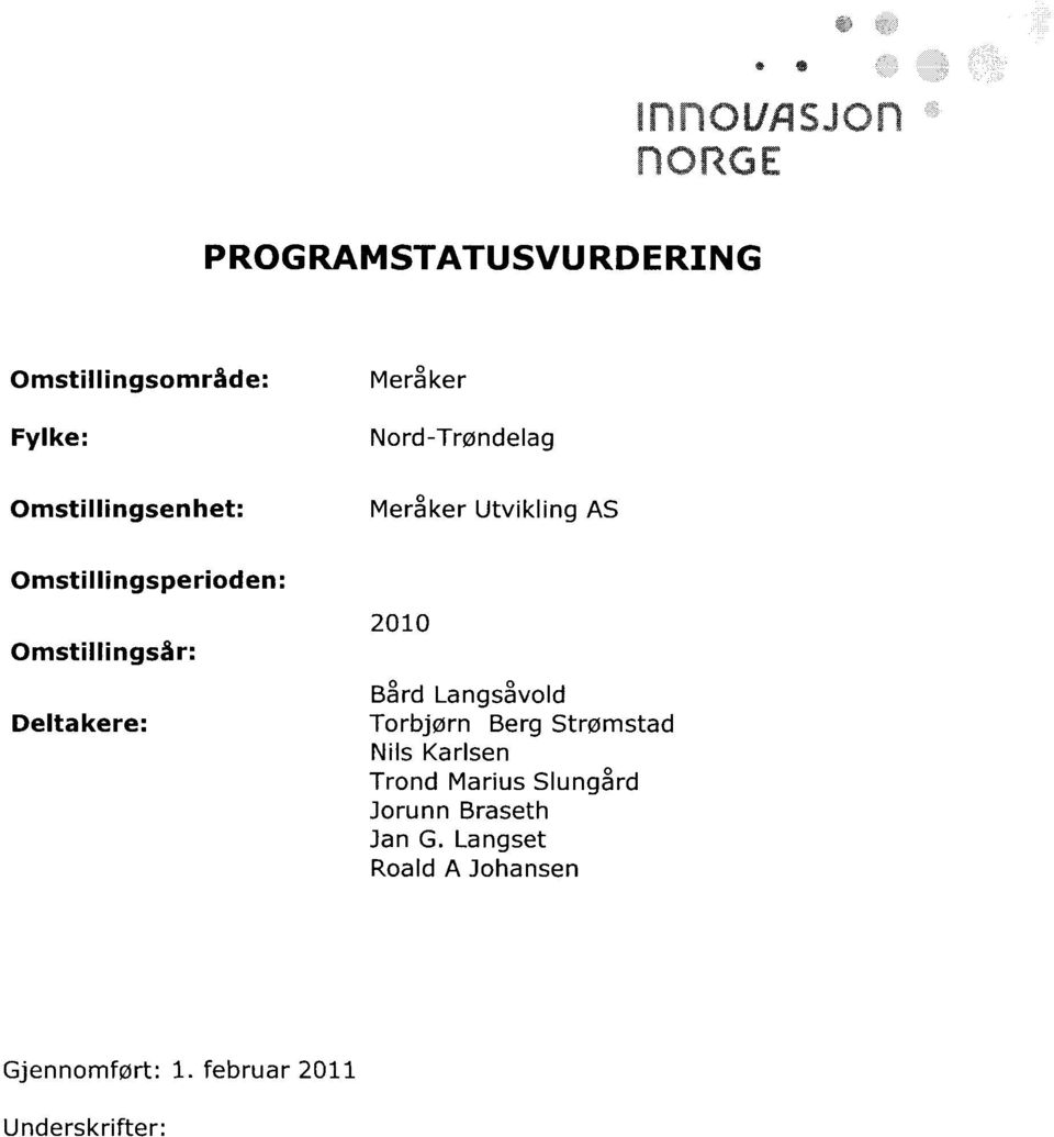 Omstillingsår: Deltakere: 2010 Bård Langsåvold Torbjørn Berg Strømstad Nils Karlsen