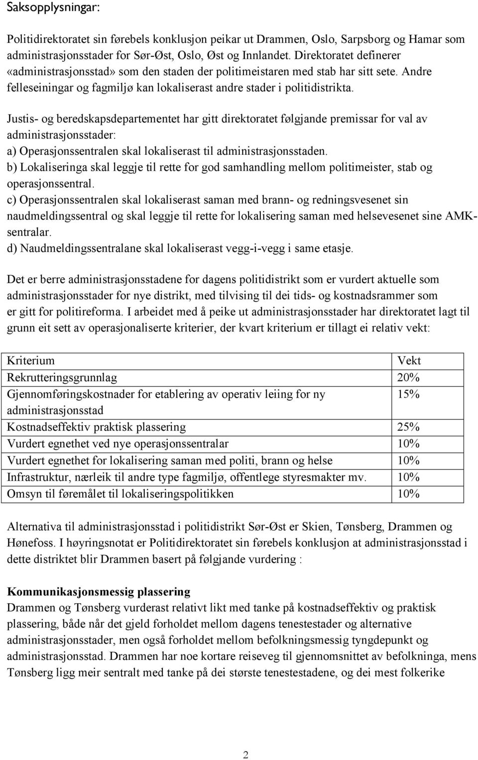 Justis- og beredskapsdepartementet har gitt direktoratet følgjande premissar for val av administrasjonsstader: a) Operasjonssentralen skal lokaliserast til administrasjonsstaden.