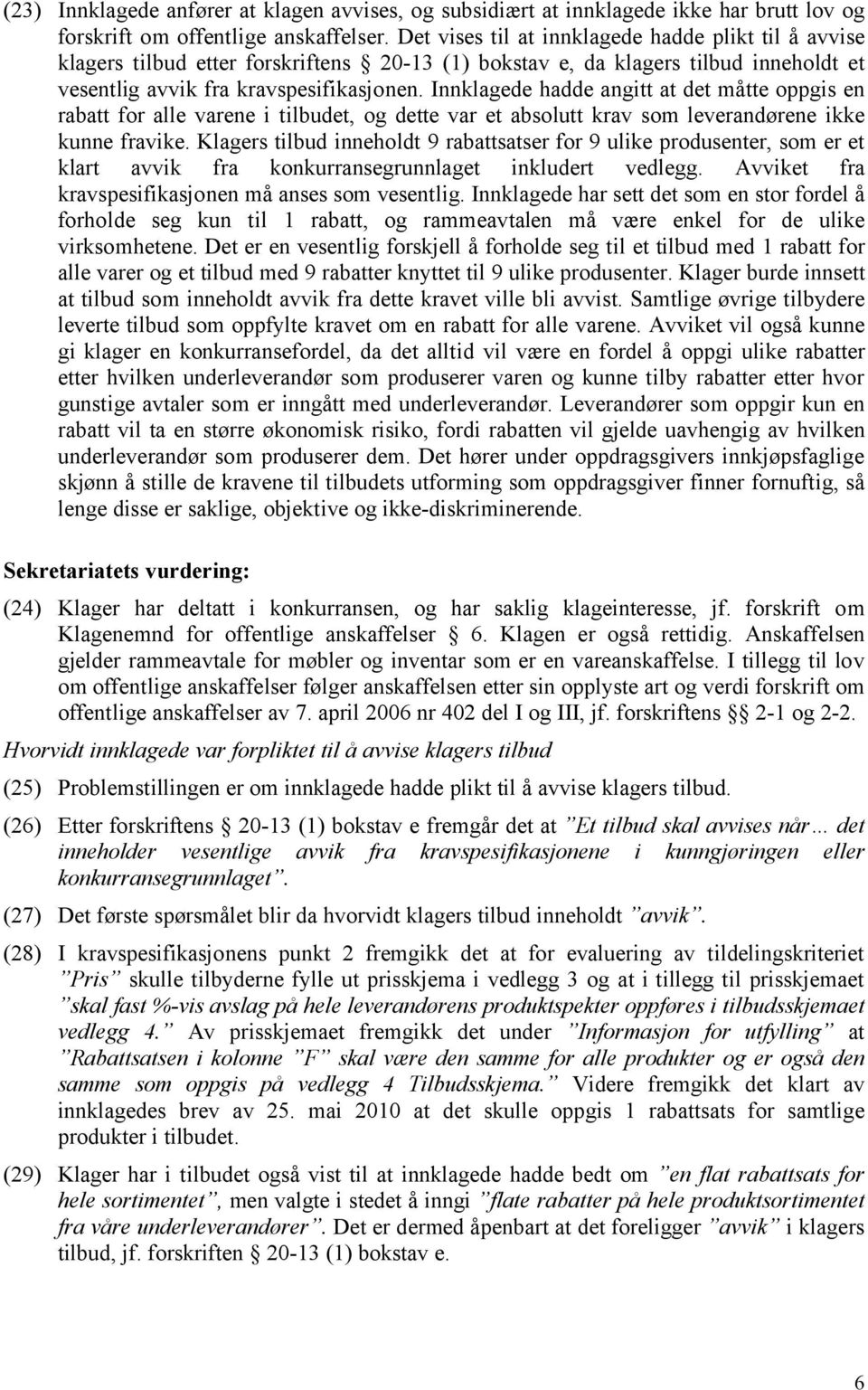 Innklagede hadde angitt at det måtte oppgis en rabatt for alle varene i tilbudet, og dette var et absolutt krav som leverandørene ikke kunne fravike.