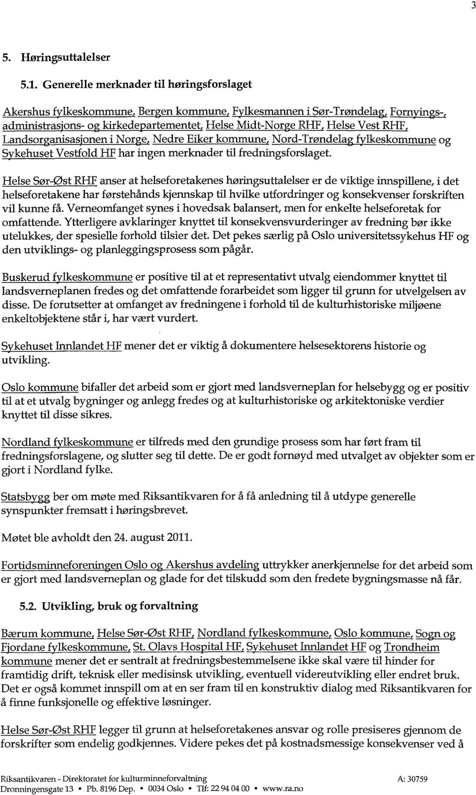 Landsor anisas'onen i Nor e Nedre Eiker kommune Nord-Trøndela Ikeskommune og S kehuset Vestfold HF har ingen merknader til fredningsforslaget.