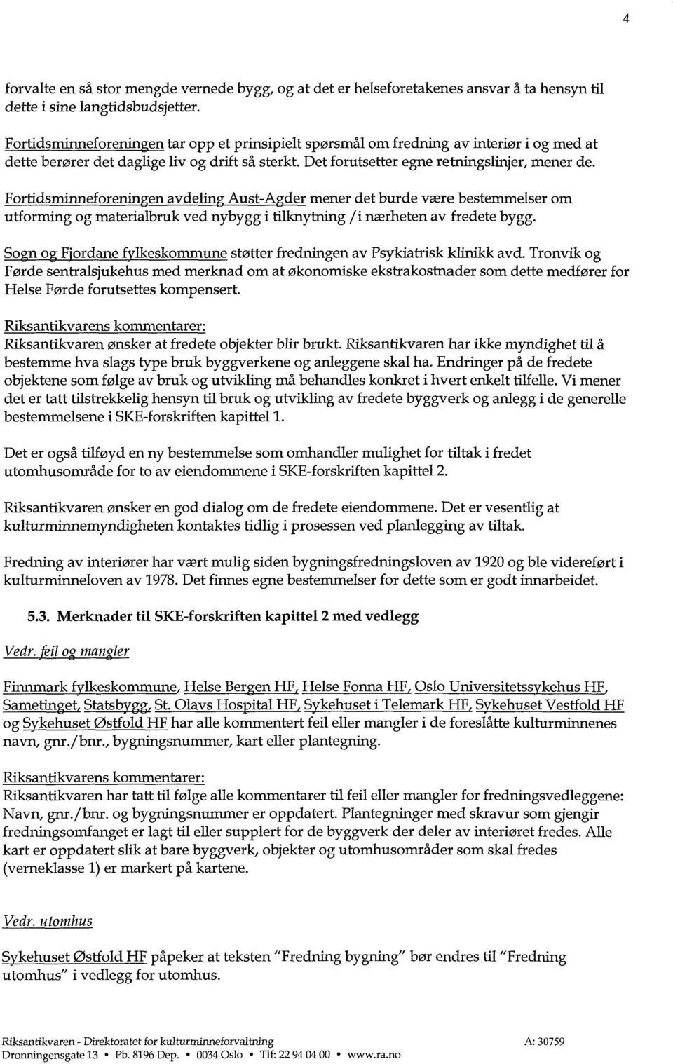 Fortidsminneforenin en avdelin Aust-A der mener det burde være bestemmelser om utforming og materialbruk ved nybygg i tilknytning /i nærheten av fredete bygg.