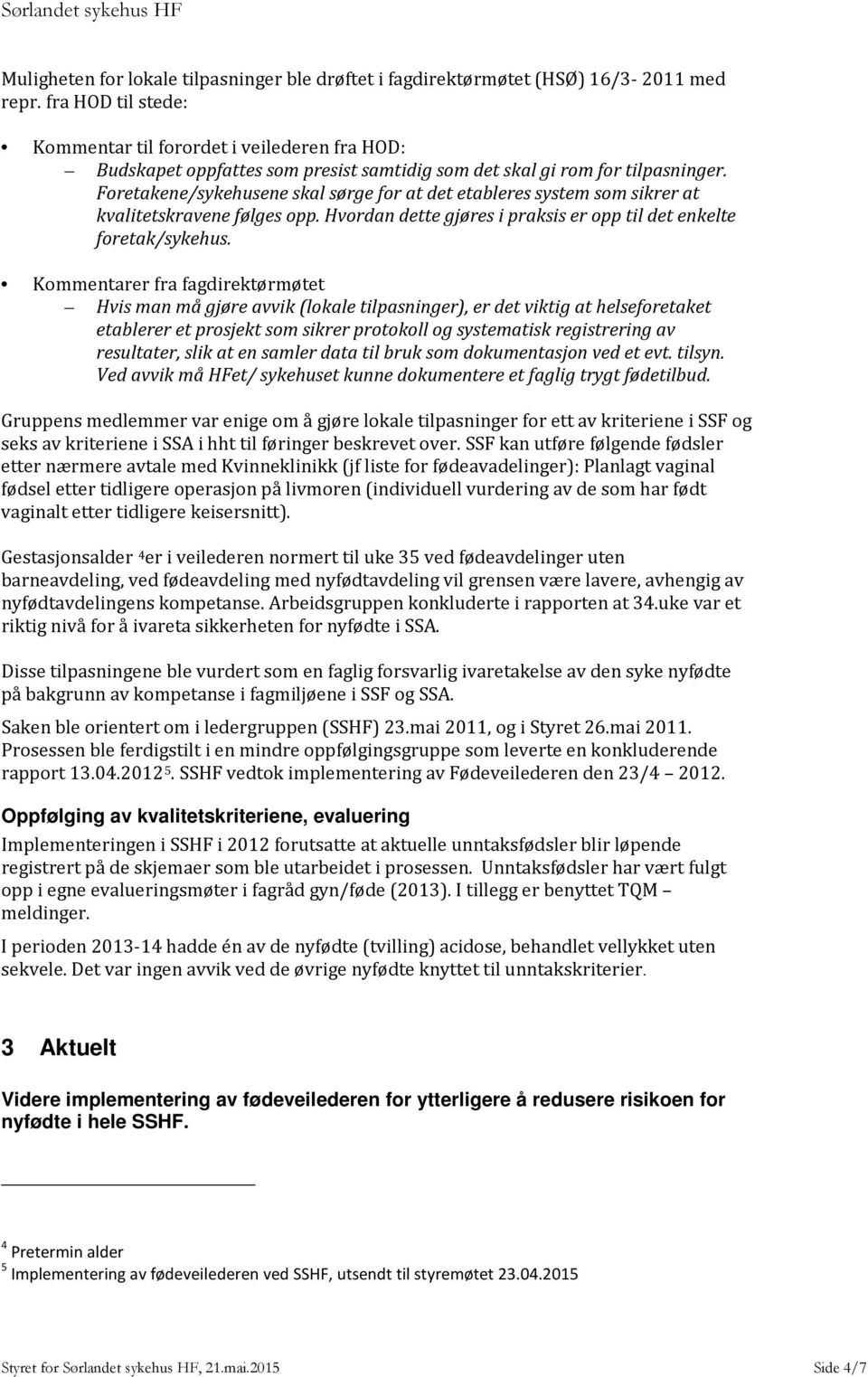 Foretakene/sykehusene skal sørge for at det etableres system som sikrer at kvalitetskravene følges opp. Hvordan dette gjøres i praksis er opp til det enkelte foretak/sykehus.