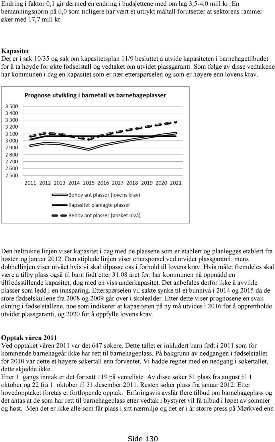 Kapasitet Det er i sak 10/35 og sak om kapasitetsplan 11/9 besluttet å utvide kapasiteten i barnehagetilbudet for å ta høyde for økte fødselstall og vedtaket om utvidet plassgaranti.