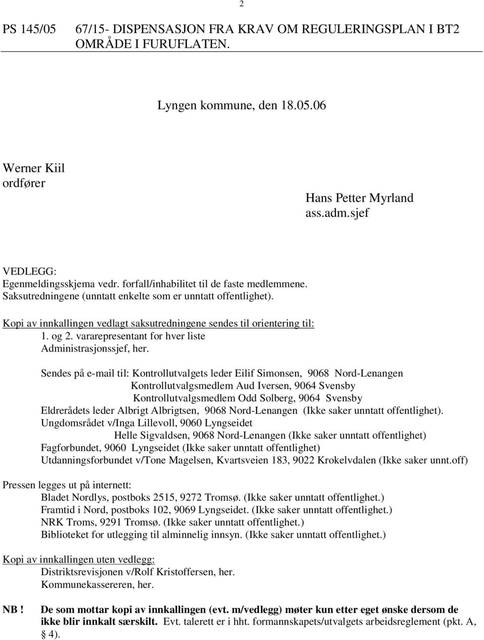 Kopi av innkallingen vedlagt saksutredningene sendes til orientering til: 1. og 2. vararepresentant for hver liste Administrasjonssjef, her.