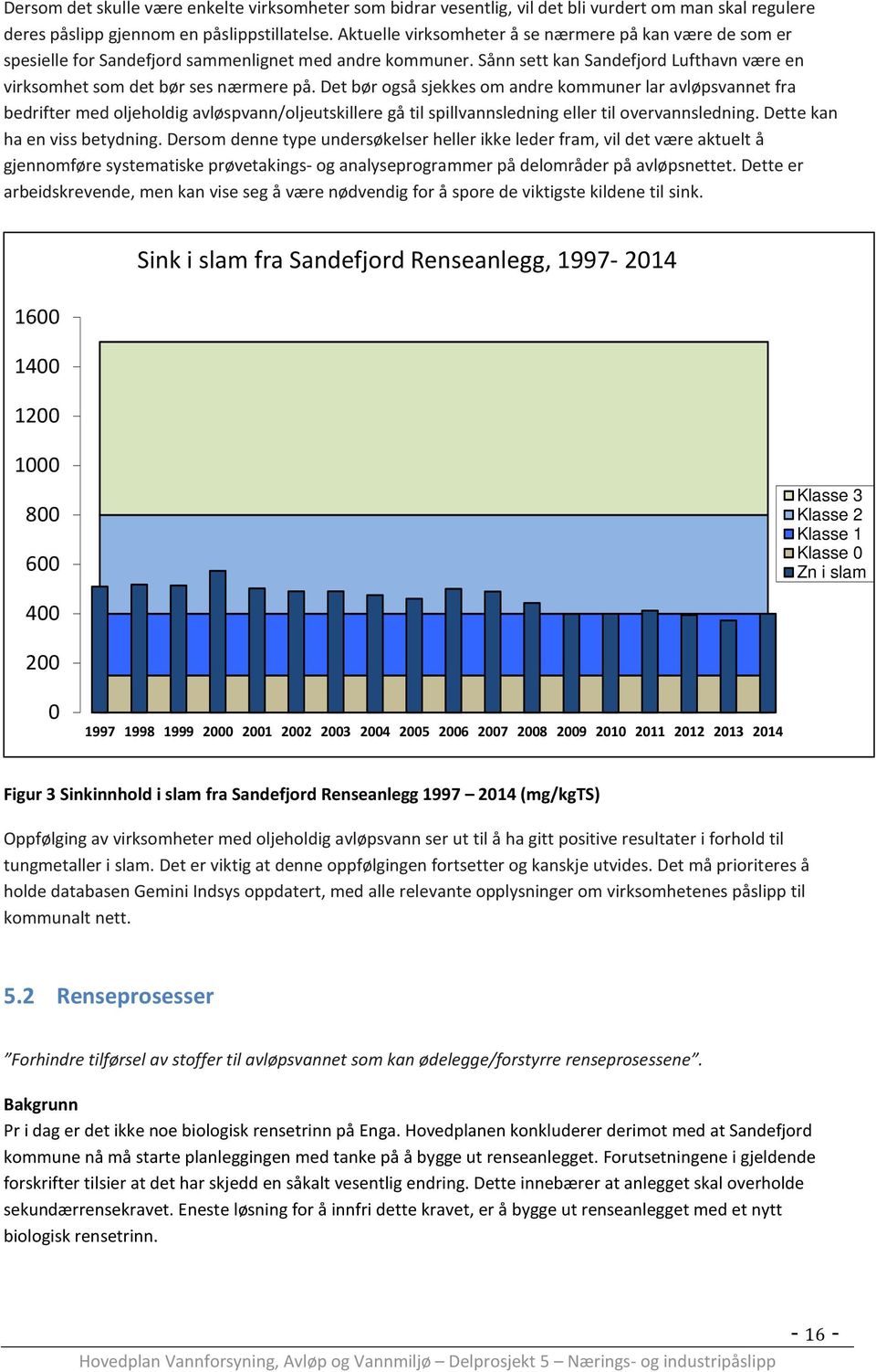 Det bør også sjekkes om andre kommuner lar avløpsvannet fra bedrifter med oljeholdig avløspvann/oljeutskillere gå til spillvannsledning eller til overvannsledning. Dette kan ha en viss betydning.