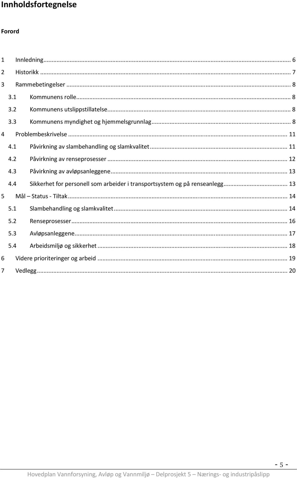 .. 13 4.4 Sikkerhet for personell som arbeider i transportsystem og på renseanlegg... 13 5 Mål Status - Tiltak... 14 5.1 Slambehandling og slamkvalitet... 14 5.2 Renseprosesser.