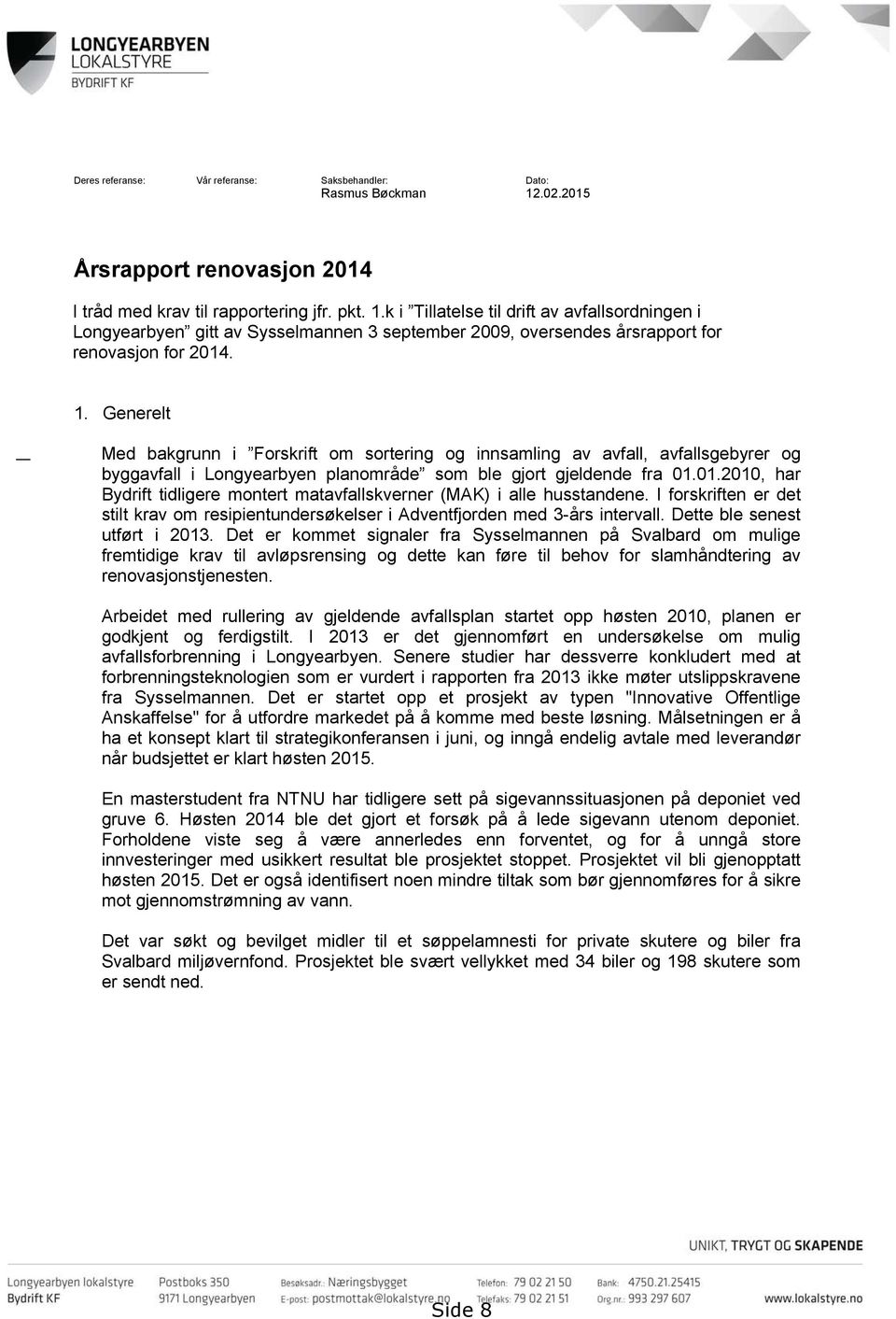 k i Tillatelse til drift av avfallsordningen i Longyearbyen gitt av Sysselmannen 3 september 2009, oversendes årsrapport for renovasjon for 2014. 1.