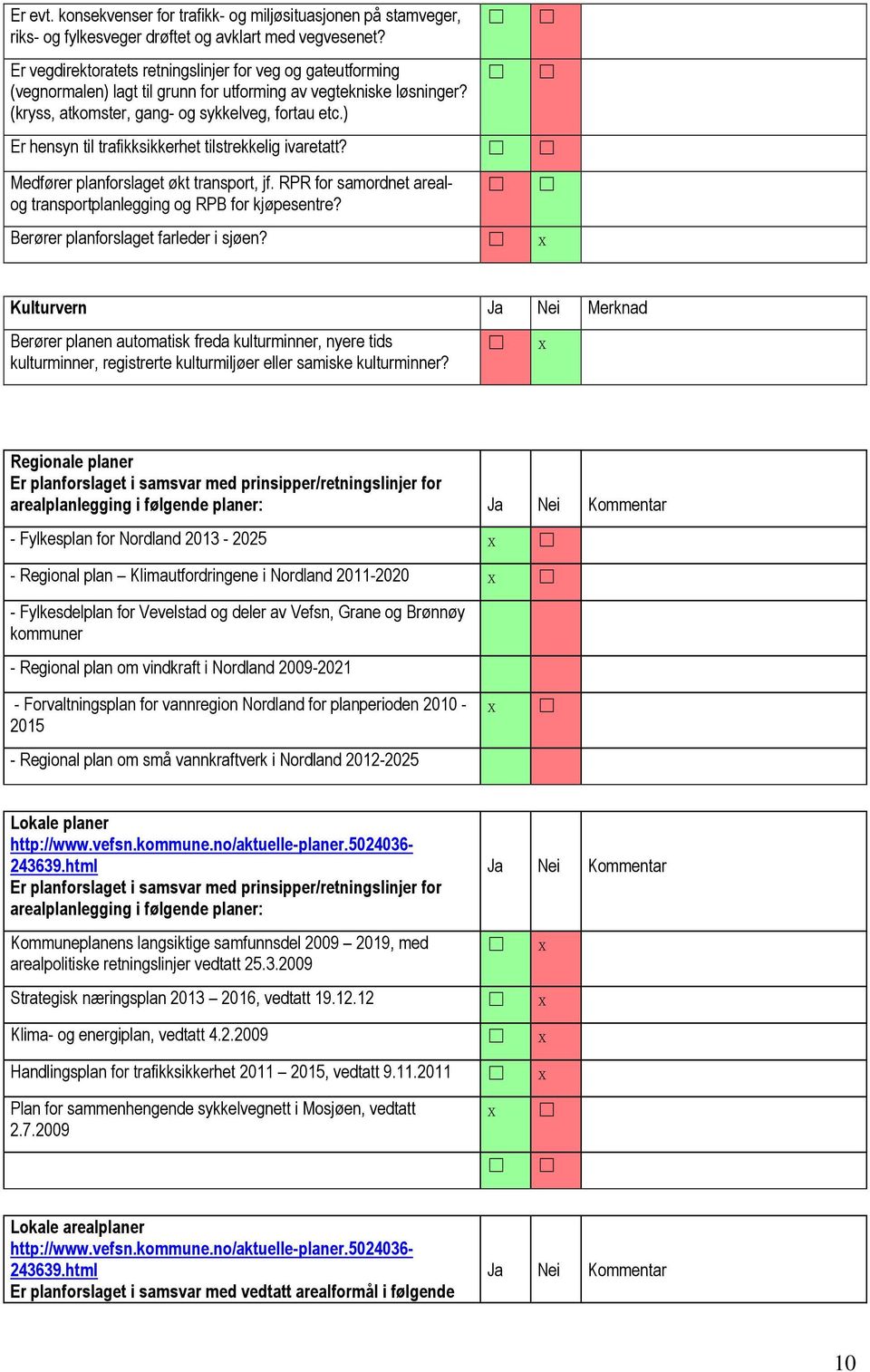 ) Er hensyn til trafikksikkerhet tilstrekkelig ivaretatt? Medfører planforslaget økt transport, jf. RPR for samordnet arealog transportplanlegging og RPB for kjøpesentre?