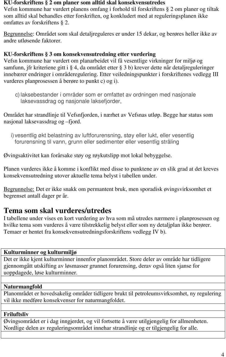 KU-forskriftens 3 om konsekvensutredning etter vurdering Vefsn kommune har vurdert om planarbeidet vil få vesentlige virkninger for miljø og samfunn, jfr kriteriene gitt i 4, da området etter 3 b)