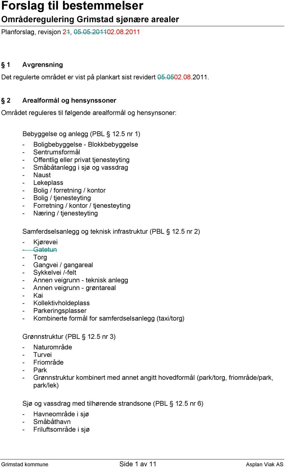 5 nr 1) - Boligbebyggelse - Blokkbebyggelse - Sentrumsformål - Offentlig eller privat tjenesteyting - Småbåtanlegg i sjø og vassdrag - Naust - Lekeplass - Bolig / forretning / kontor - Bolig /