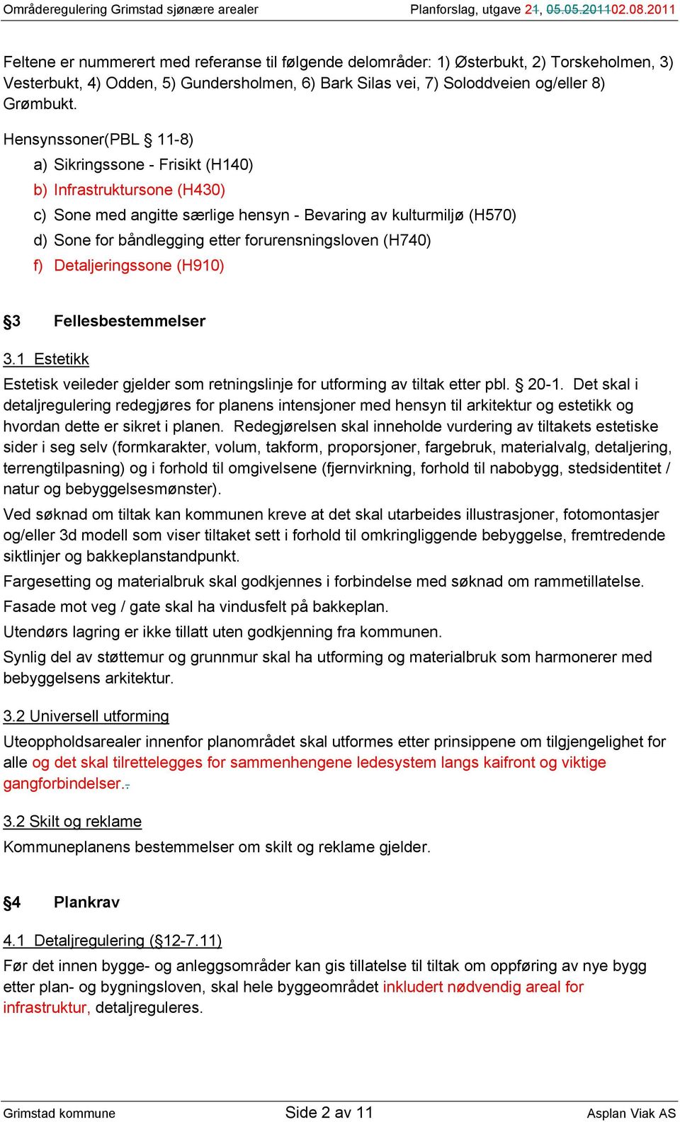 forurensningsloven (H740) f) Detaljeringssone (H910) 3 Fellesbestemmelser 3.1 Estetikk Estetisk veileder gjelder som retningslinje for utforming av tiltak etter pbl. 20-1.