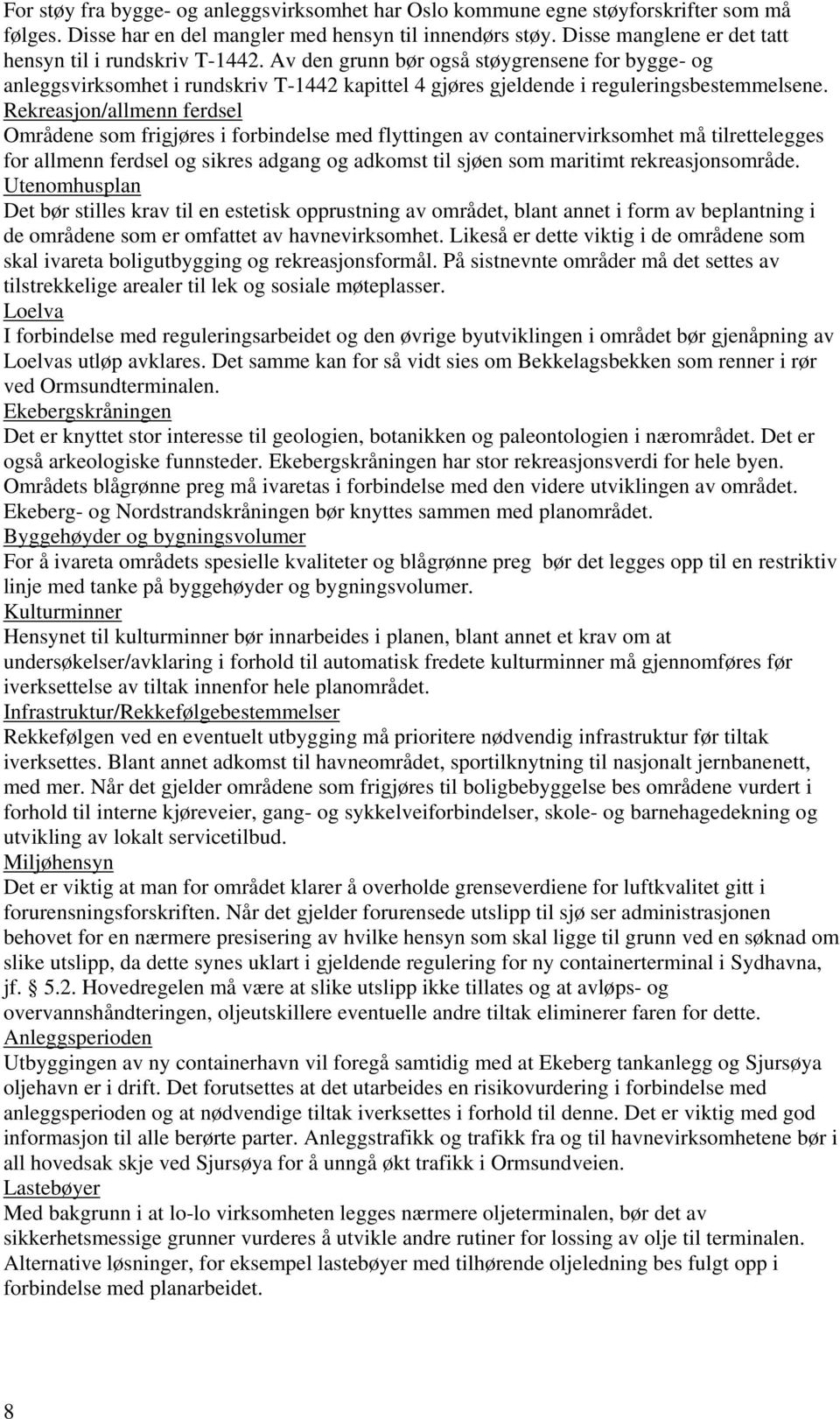 Rekreasjon/allmenn ferdsel Områdene som frigjøres i forbindelse med flyttingen av containervirksomhet må tilrettelegges for allmenn ferdsel og sikres adgang og adkomst til sjøen som maritimt