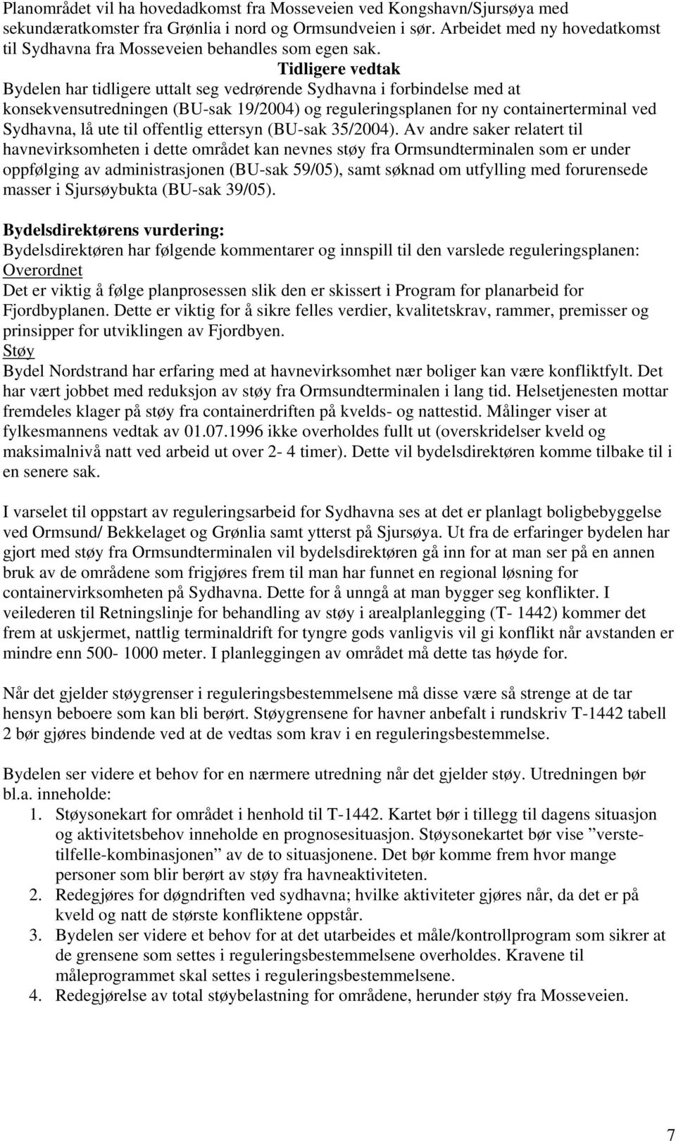 Tidligere vedtak Bydelen har tidligere uttalt seg vedrørende Sydhavna i forbindelse med at konsekvensutredningen (BU-sak 19/2004) og reguleringsplanen for ny containerterminal ved Sydhavna, lå ute