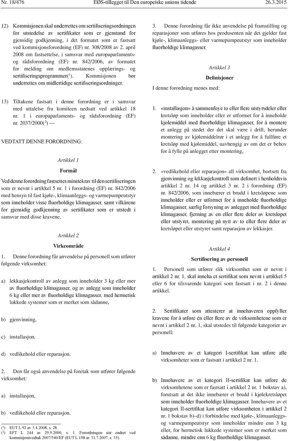 Kommisjonen bør 13) Tiltakene fastsatt i denne forordning er i samsvar med uttalelse fra komiteen nedsatt ved artikkel 18 nr. 1 i europaparlaments- og rådsforordning (EF) nr.