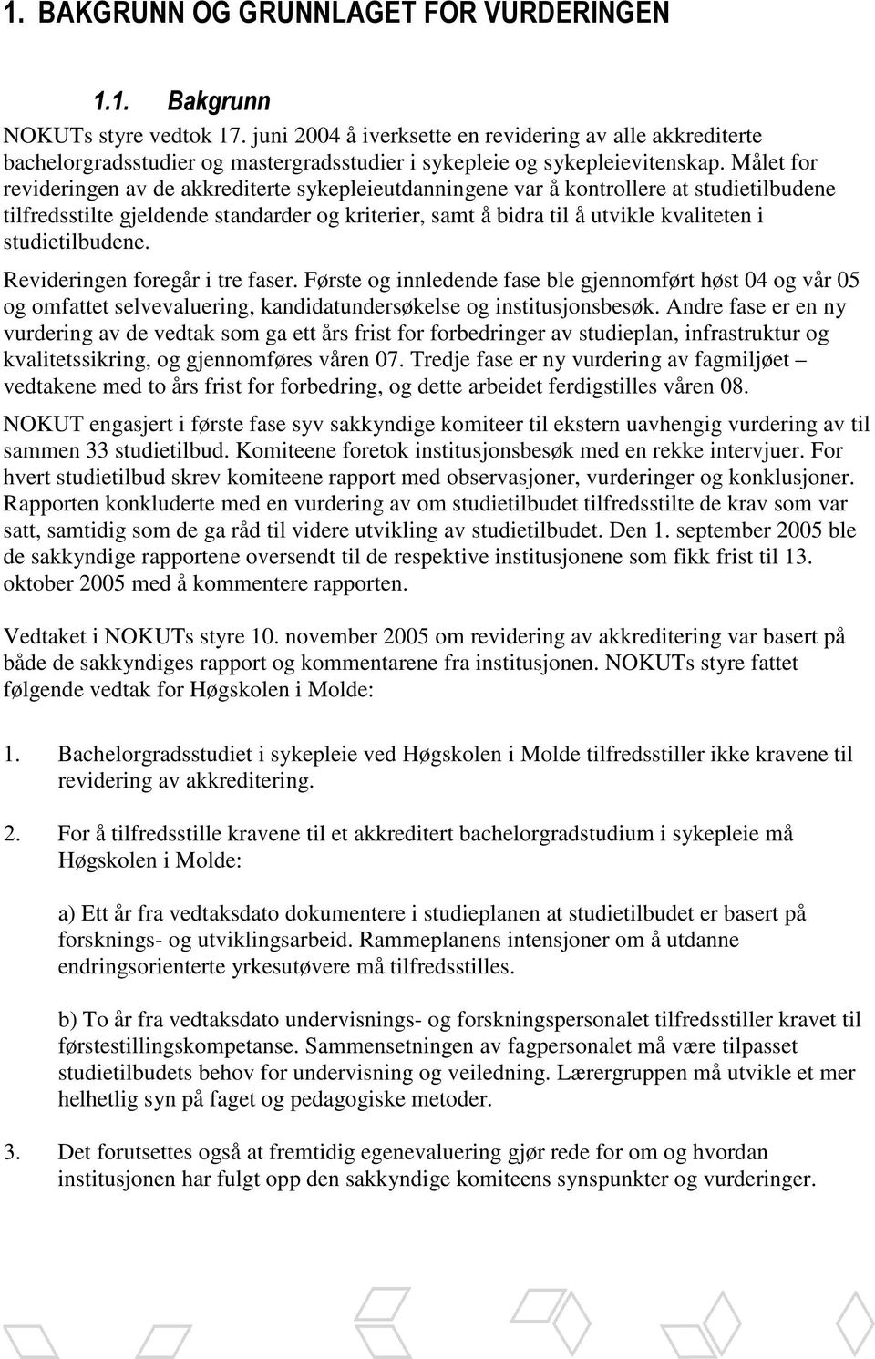 Målet for revideringen av de akkrediterte sykepleieutdanningene var å kontrollere at studietilbudene tilfredsstilte gjeldende standarder og kriterier, samt å bidra til å utvikle kvaliteten i