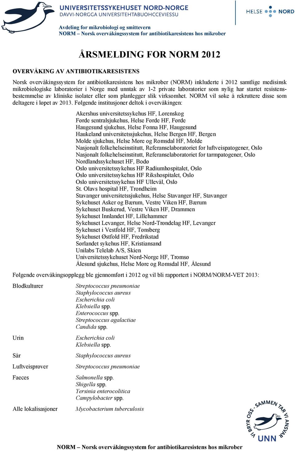 kliniske isolater eller som planlegger slik virksomhet. NORM vil søke å rekruttere disse som deltagere i løpet av 2013.