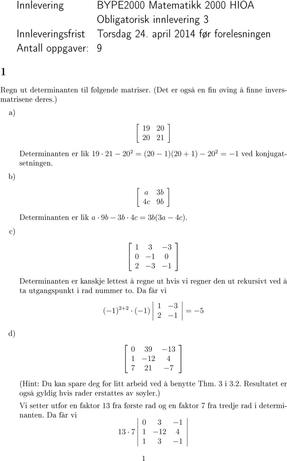 [ a 3b 4c 9b c) Determinanten er lik a 9b 3b 4c = 3b(3a 4c). 1 3 3 0 1 0 3 1 Determinanten er kanskje lettest å regne ut hvis vi regner den ut rekursivt ved å ta utgangspunkt i rad nummer to.