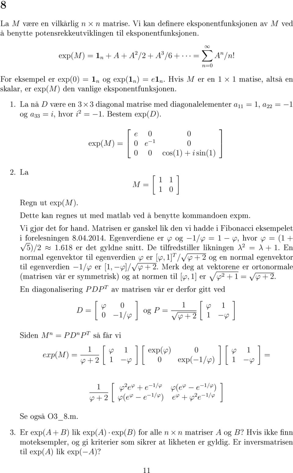 Bestem exp(d).. La Regn ut exp(m). exp(m) = n=0 e 0 0 0 e 1 0 0 0 cos(1) + i sin(1) M = [ 1 1 1 0 Dette kan regnes ut med matlab ved å benytte kommandoen expm. Vi gjør det for hand.