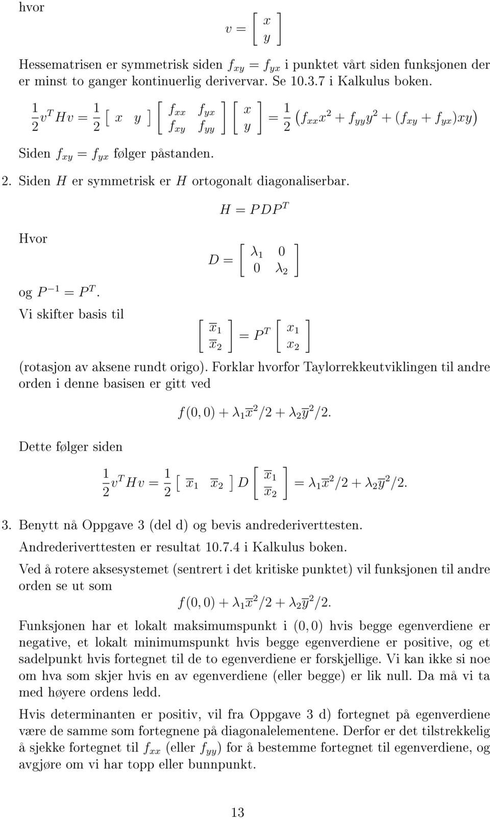 Vi skifter basis til H = P DP T [ λ1 0 D = 0 λ [ x1 x = P T [ x1 x (rotasjon av aksene rundt origo).