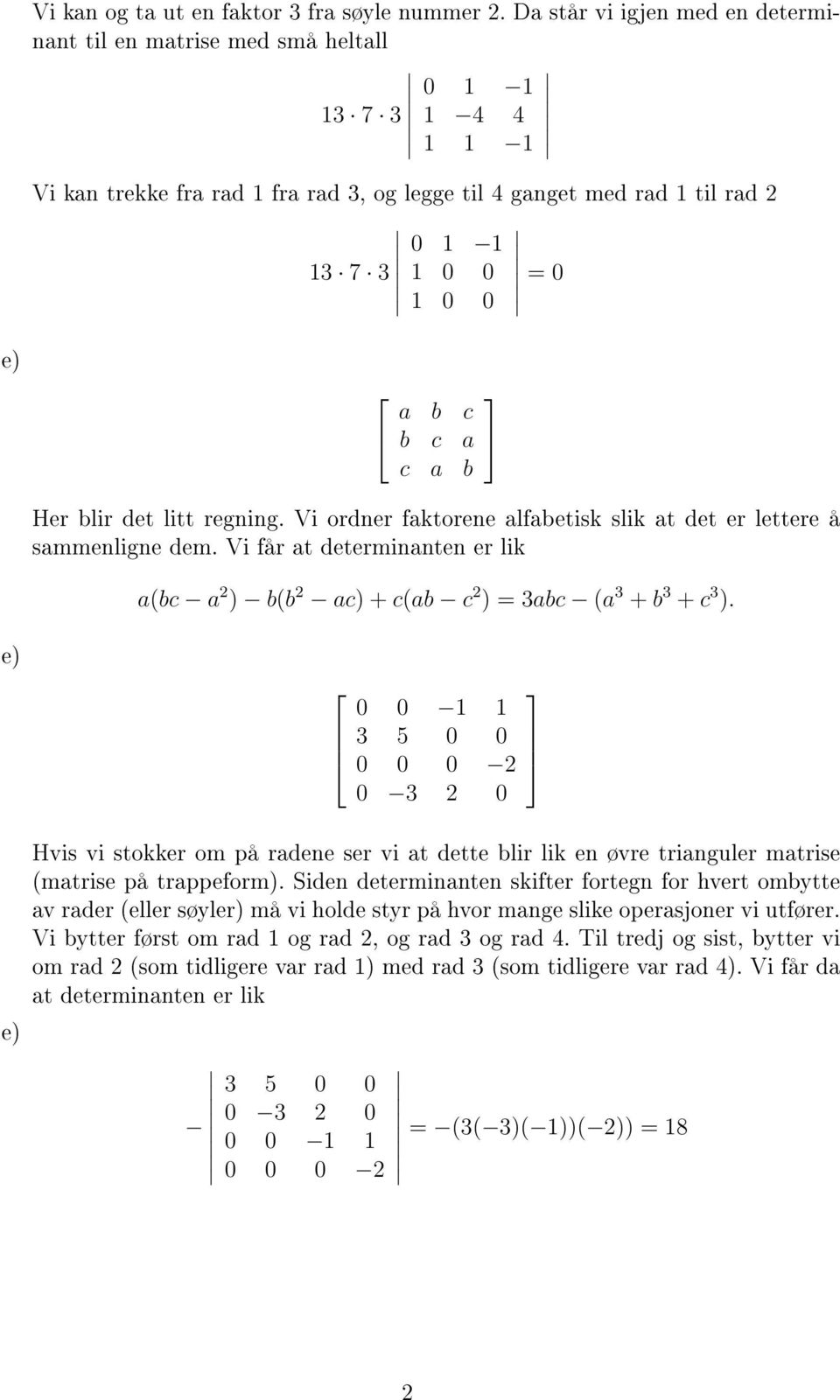 a b c b c a c a b Her blir det litt regning. Vi ordner faktorene alfabetisk slik at det er lettere å sammenligne dem.