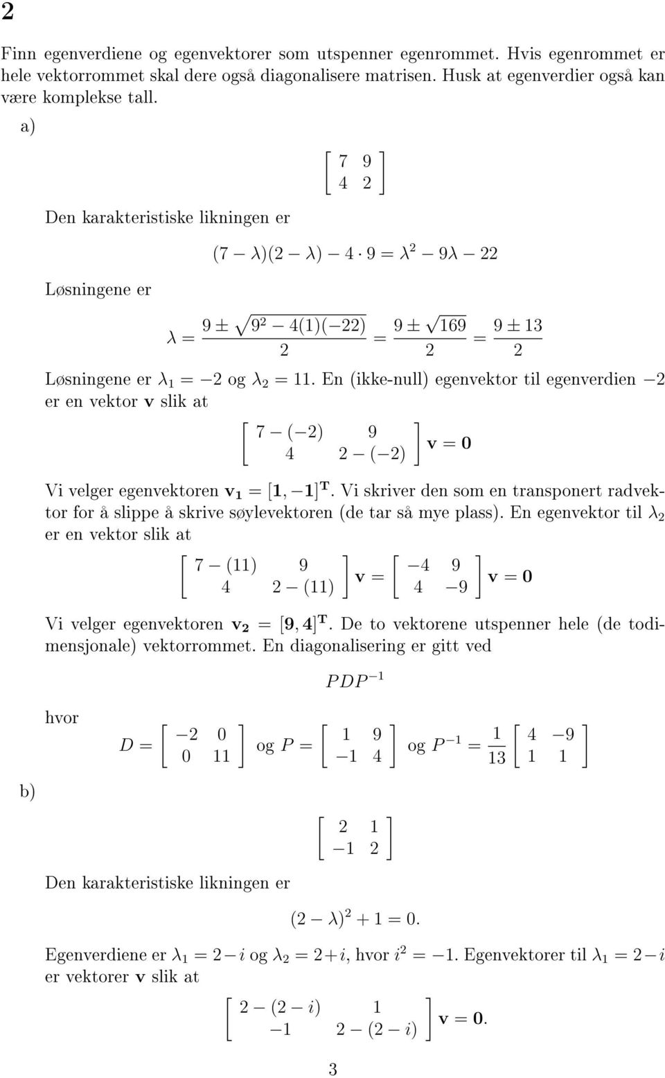 En (ikke-null) egenvektor til egenverdien er en vektor v slik at [ 7 ( ) 9 v = 0 4 ( ) Vi velger egenvektoren v 1 = [1, 1 T.