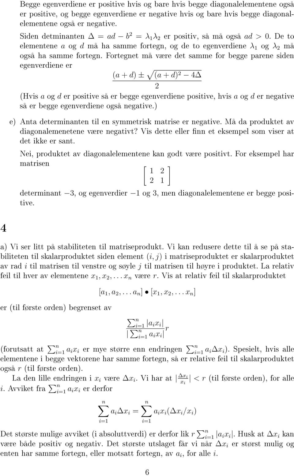 Fortegnet må være det samme for begge parene siden egenverdiene er (a + d) ± (a + d) 4 (Hvis a og d er positive så er begge egenverdiene positive, hvis a og d er negative så er begge egenverdiene