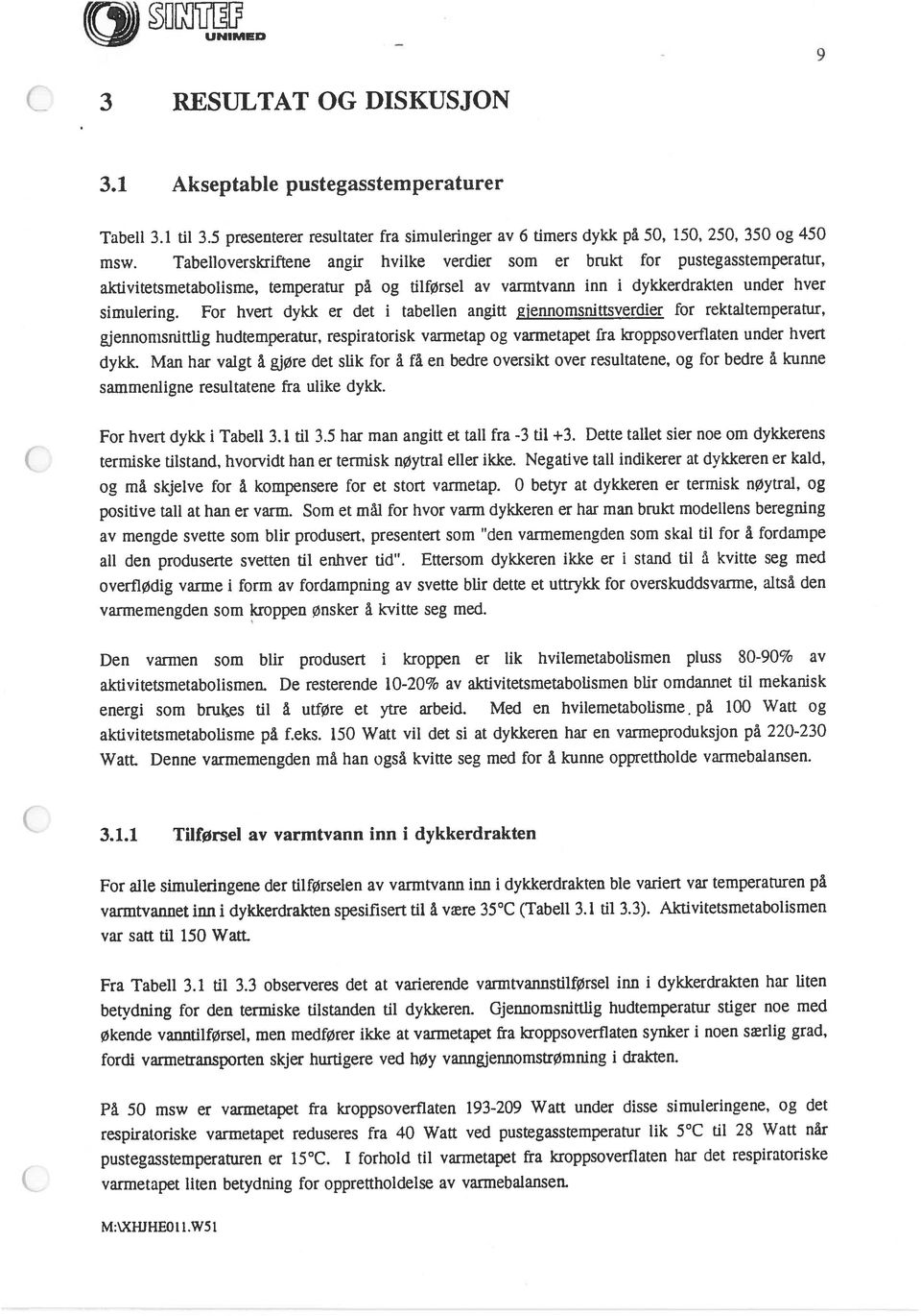 For hvert dykk er det i tabellen angitt gjennomsnittsverdier for rektaltemperatur, gjennomsnittlig hudtemperatur, respiratorisk varrnetap og varmetapet fra kroppsoverfiaten under hvert dykk.